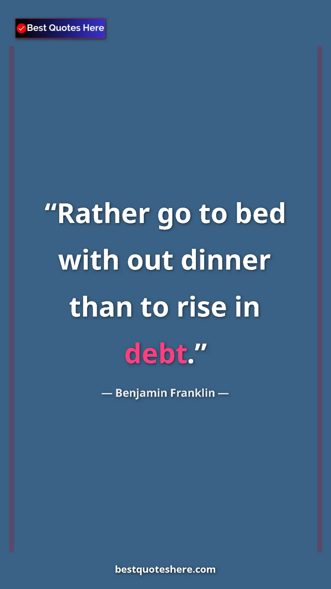 Pinterest quote poster by Benjamin Franklin: "Rather go to bed with out dinner than to rise in debt."