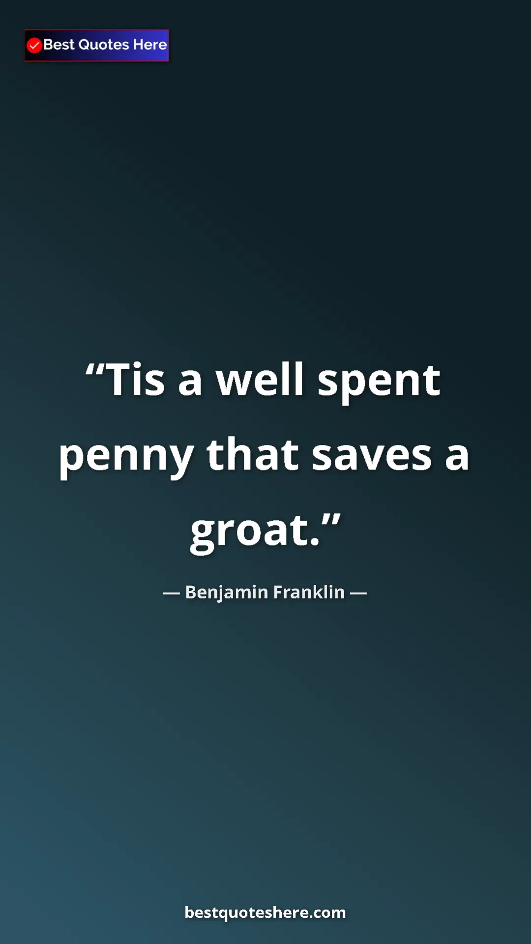 Benjamin Franklin Quote Card: "Tis a well spent penny that saves a groat." Pinterest quote poster by Benjamin Franklin: "Tis a well spent penny that saves a groat."