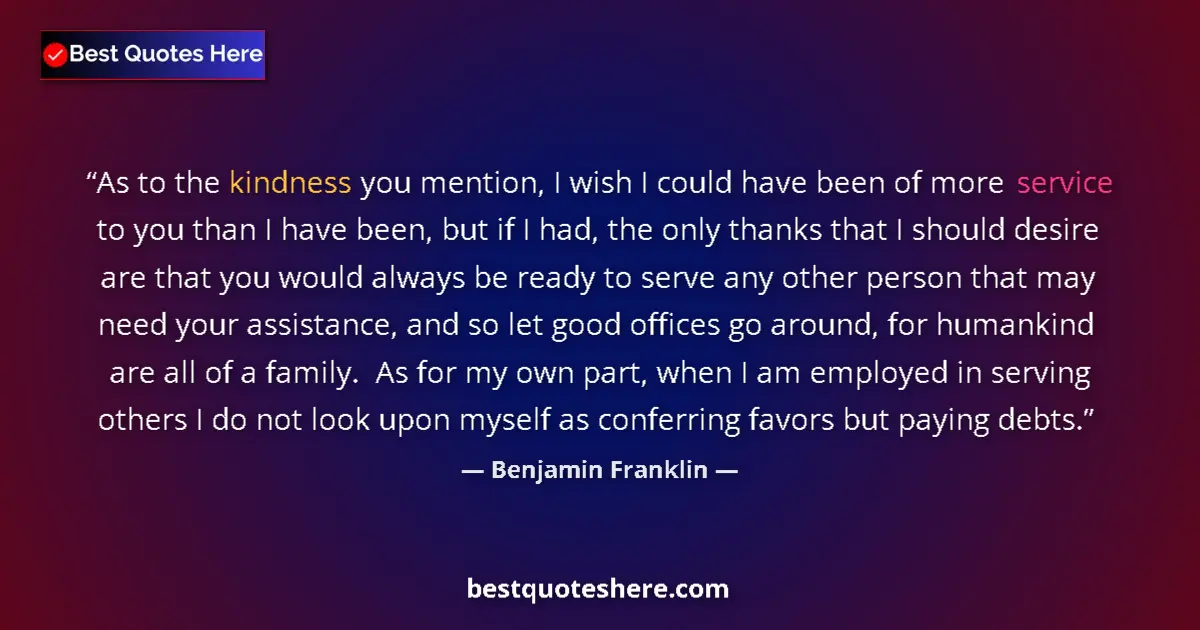 Benjamin Franklin quote: "As to the kindness you mention, I wish I could have been of..."