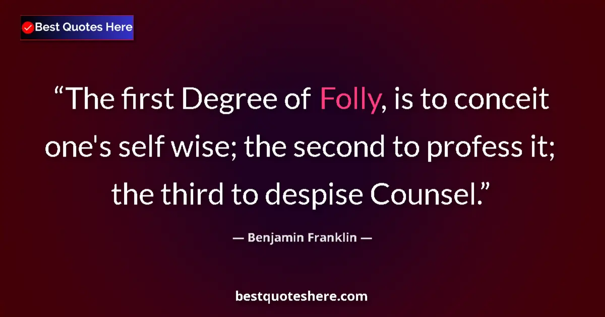 Quote by Benjamin Franklin: The first Degree of Folly, is to conceit one's sel