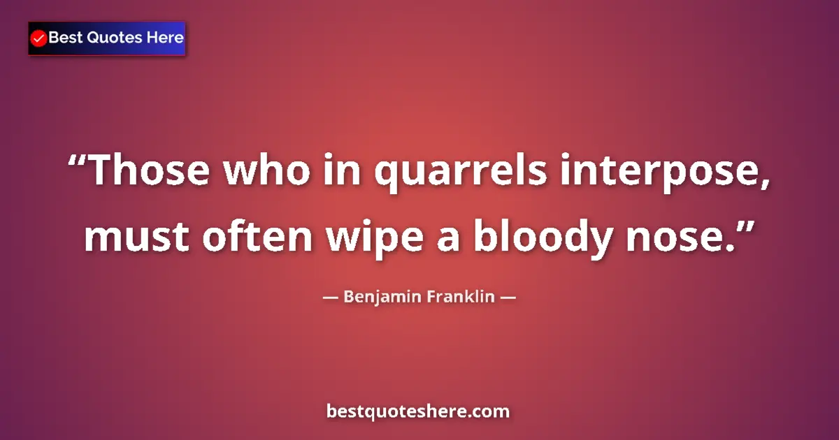 Quote by Benjamin Franklin: Those who in quarrels interpose, must often wipe a