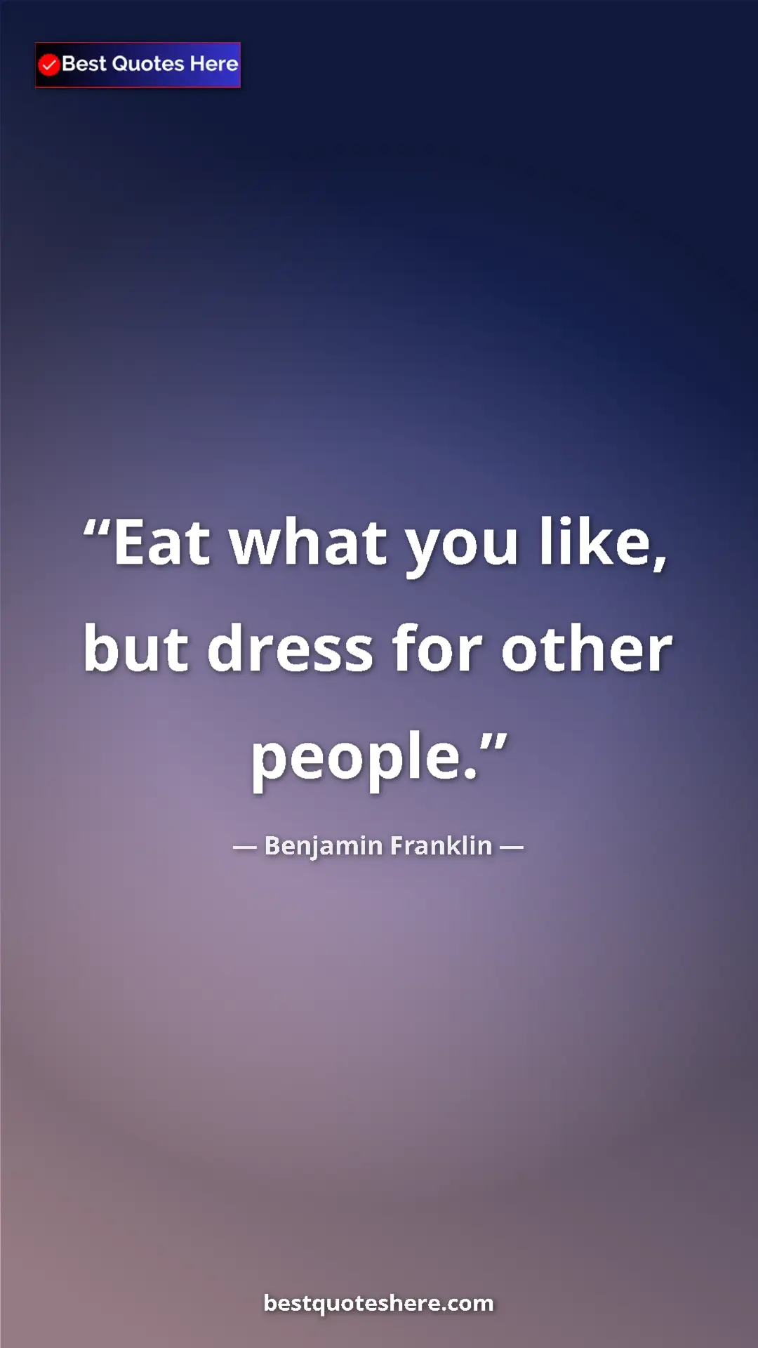 Pinterest quote poster by Benjamin Franklin: "Eat what you like, but dress for other people."