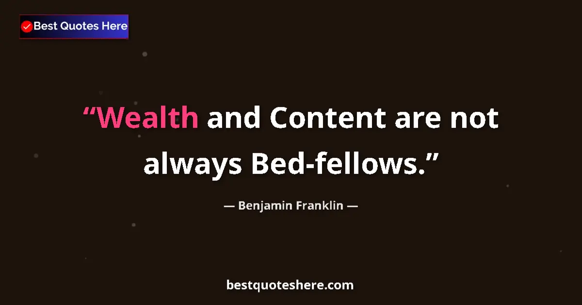 Quote by Benjamin Franklin: Wealth and Content are not always Bed-fellows....