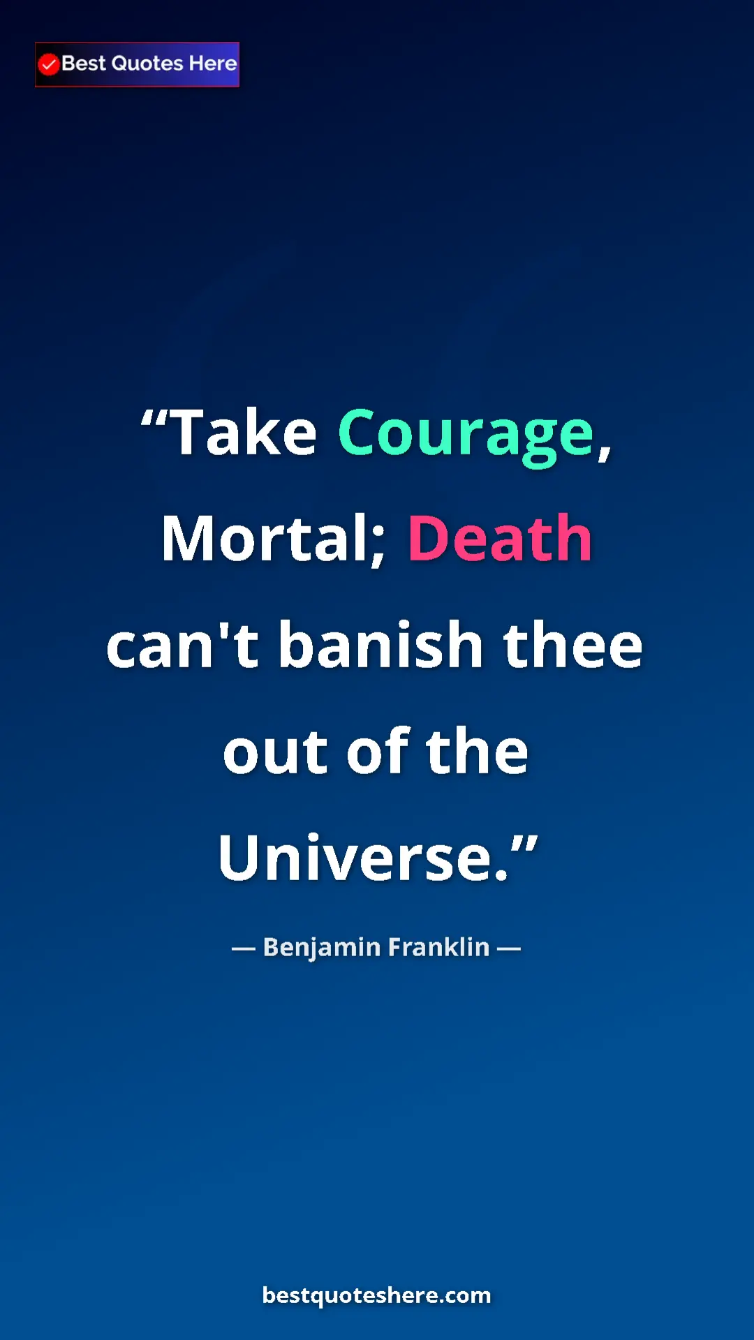 Benjamin Franklin Quote Card: "Take Courage, Mortal; Death can't banish thee out of the..." Pinterest quote poster by Benjamin Franklin: "Take Courage, Mortal; Death can't banish thee out of the..."