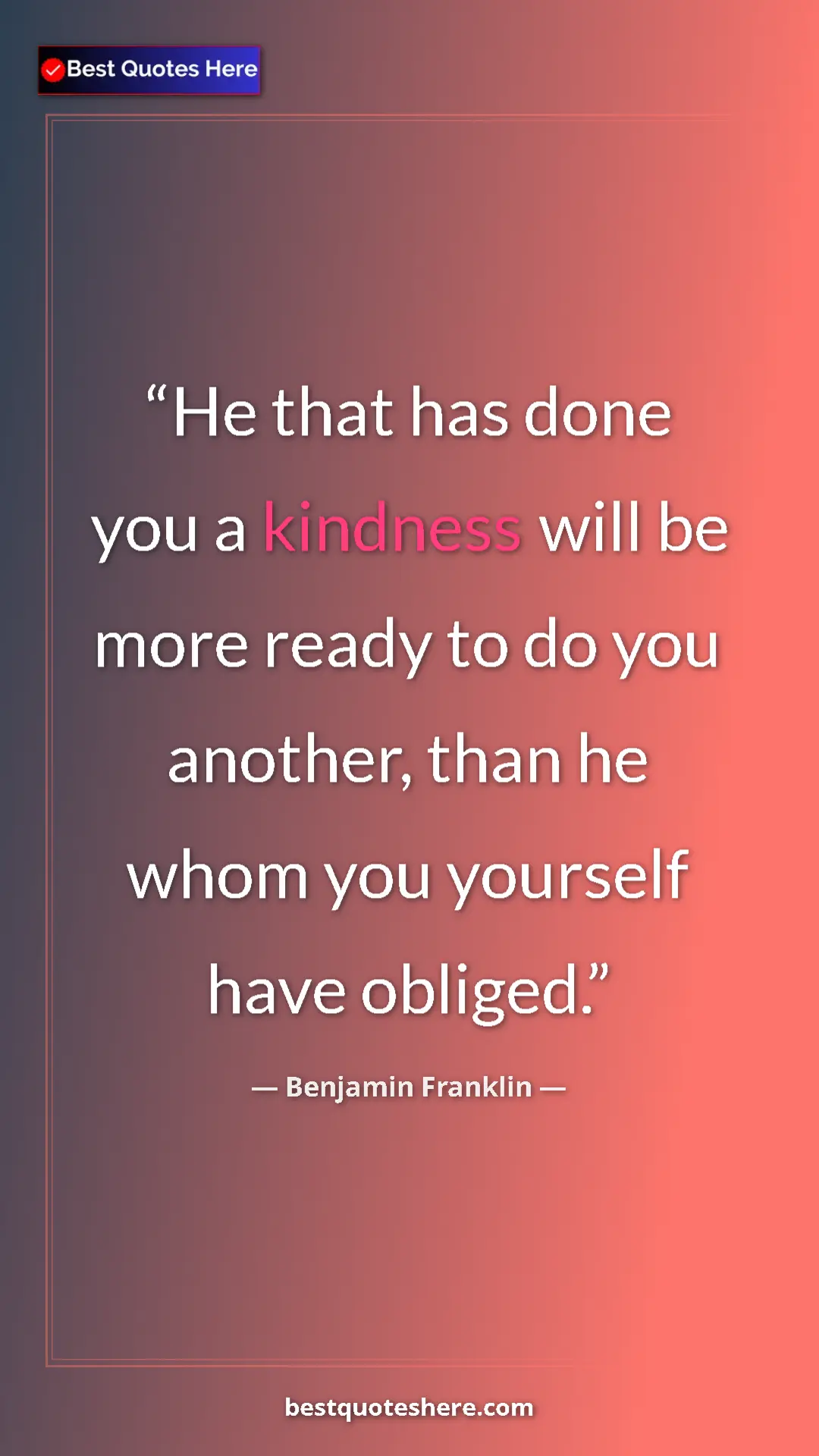 Benjamin Franklin Quote Card: "He that has done you a kindness will be more ready to do..." Pinterest quote poster by Benjamin Franklin: "He that has done you a kindness will be more ready to do..."