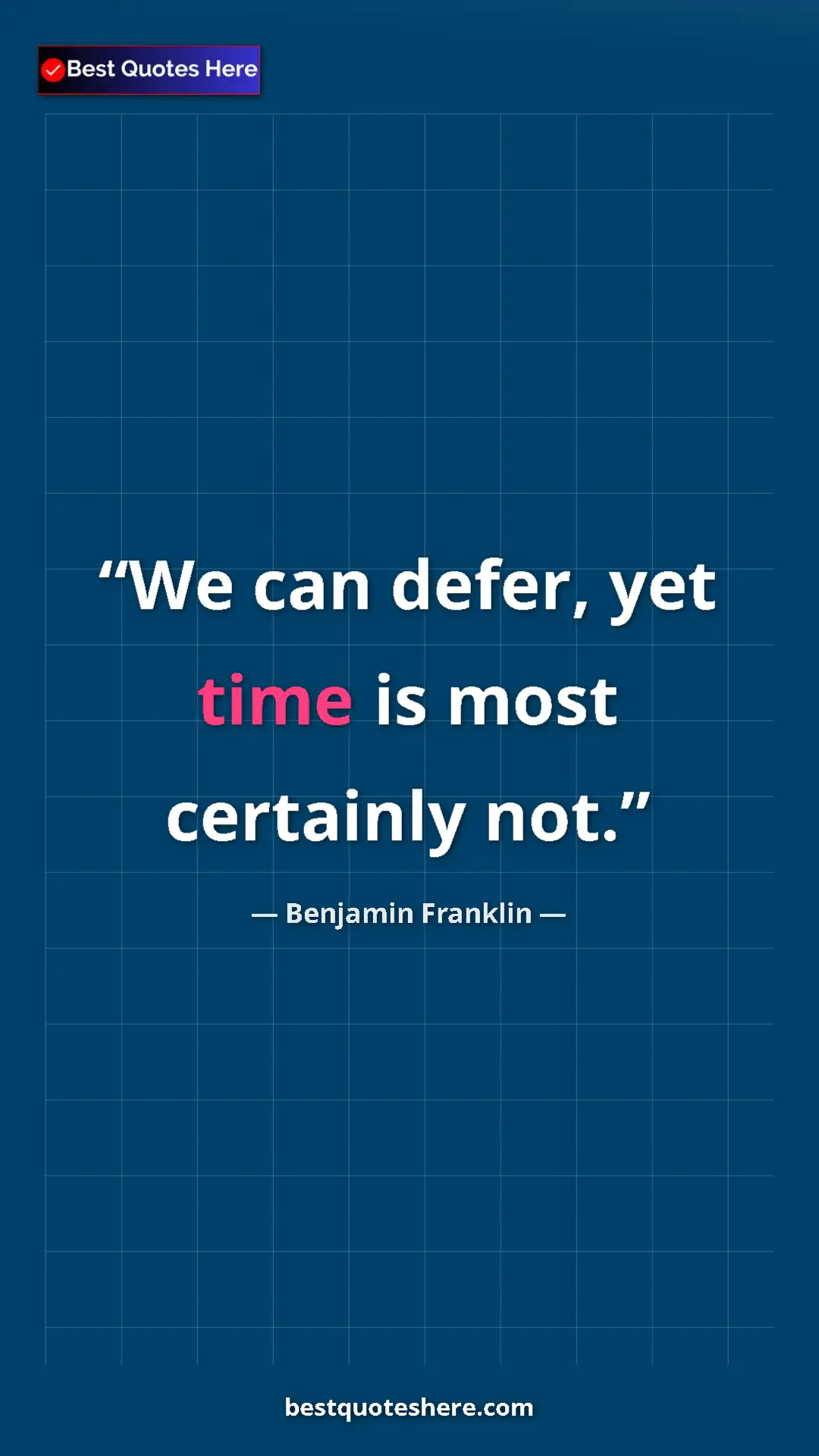 Benjamin Franklin Quote Card: "We can defer, yet time is most certainly not." Pinterest quote poster by Benjamin Franklin: "We can defer, yet time is most certainly not."