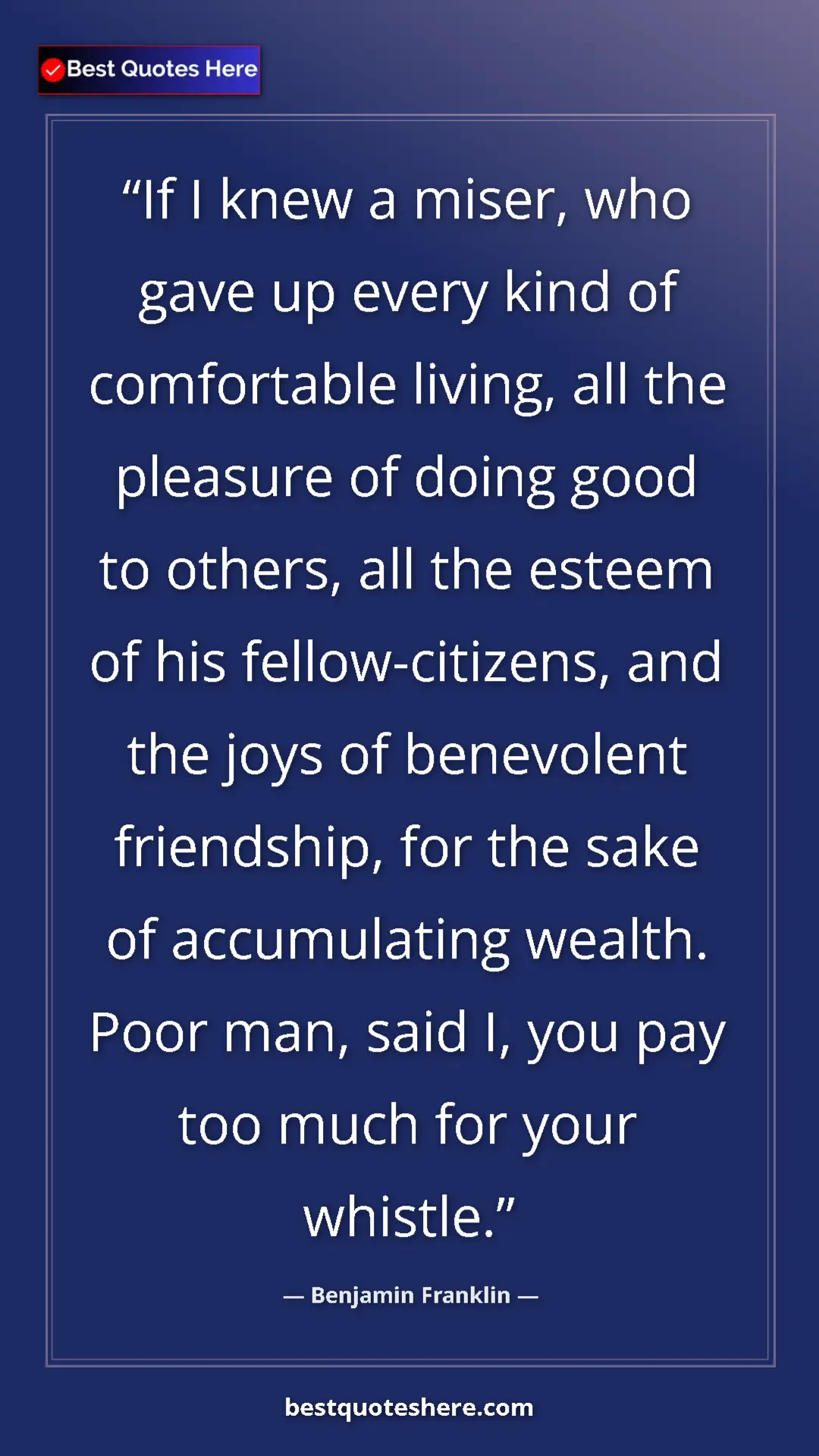 Benjamin Franklin Quote Card: "If I knew a miser, who gave up every kind of comfortable..." Pinterest quote poster by Benjamin Franklin: "If I knew a miser, who gave up every kind of comfortable..."