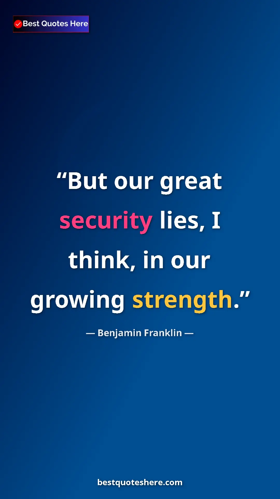 Benjamin Franklin Quote Card: "But our great security lies, I think, in our growing..." Pinterest quote poster by Benjamin Franklin: "But our great security lies, I think, in our growing..."