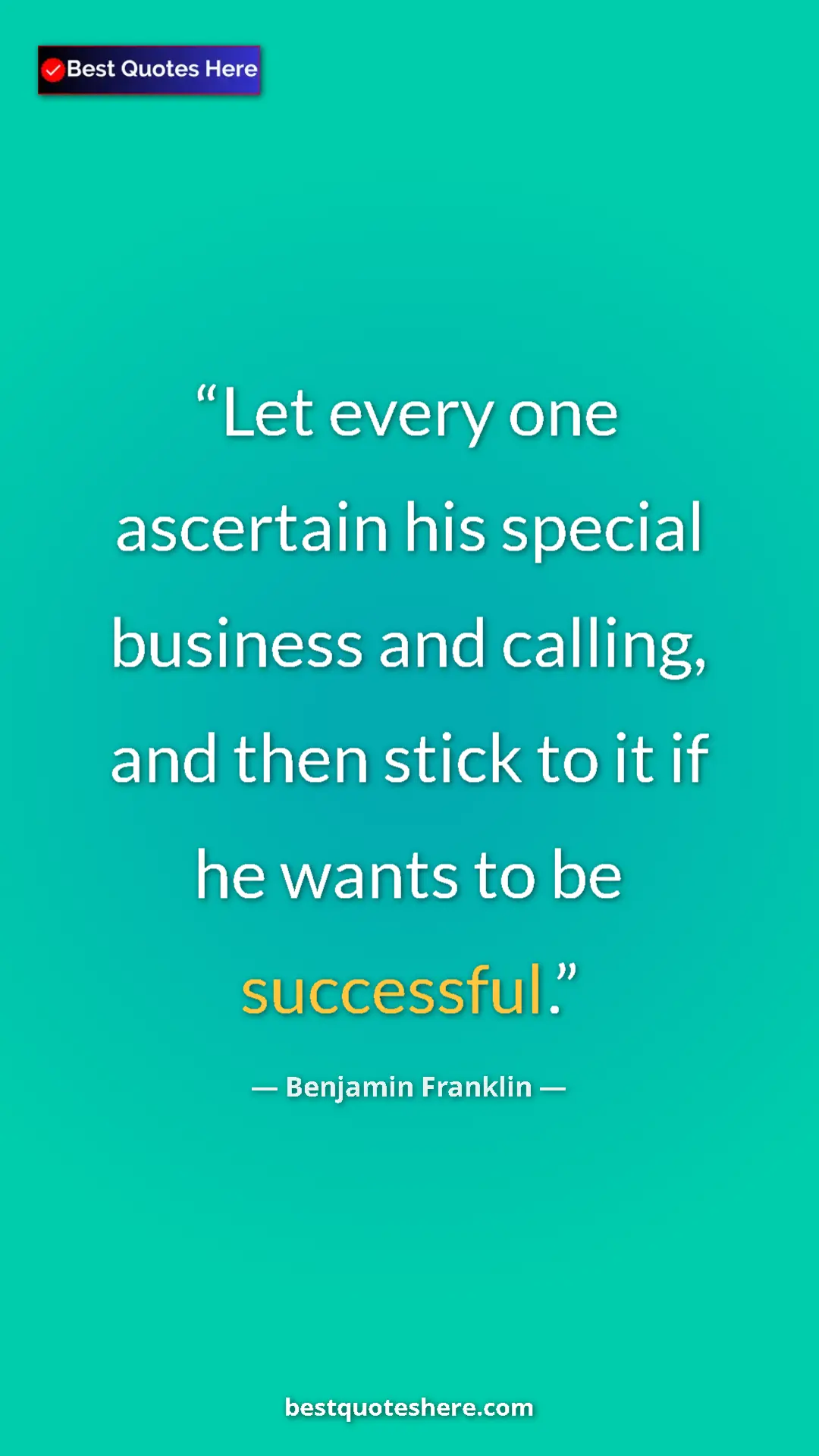 Pinterest quote poster by Benjamin Franklin: "Let every one ascertain his special business and calling, an"