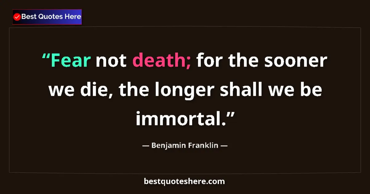 Benjamin Franklin Quote: "Fear not death; for the sooner we die, the longer shall we..." Benjamin Franklin quote: "Fear not death; for the sooner we die, the longer shall we..."