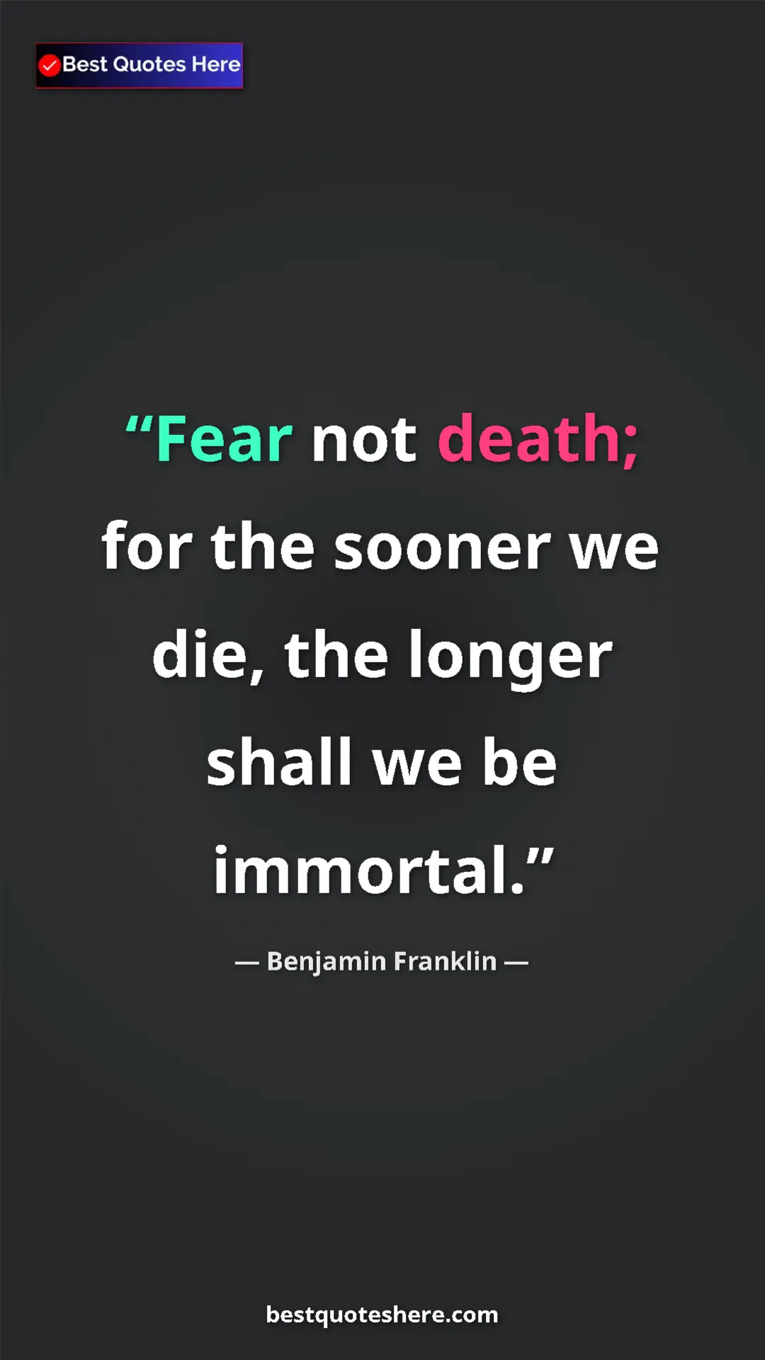Benjamin Franklin Quote Card: "Fear not death; for the sooner we die, the longer shall we..." Pinterest quote poster by Benjamin Franklin: "Fear not death; for the sooner we die, the longer shall we..."
