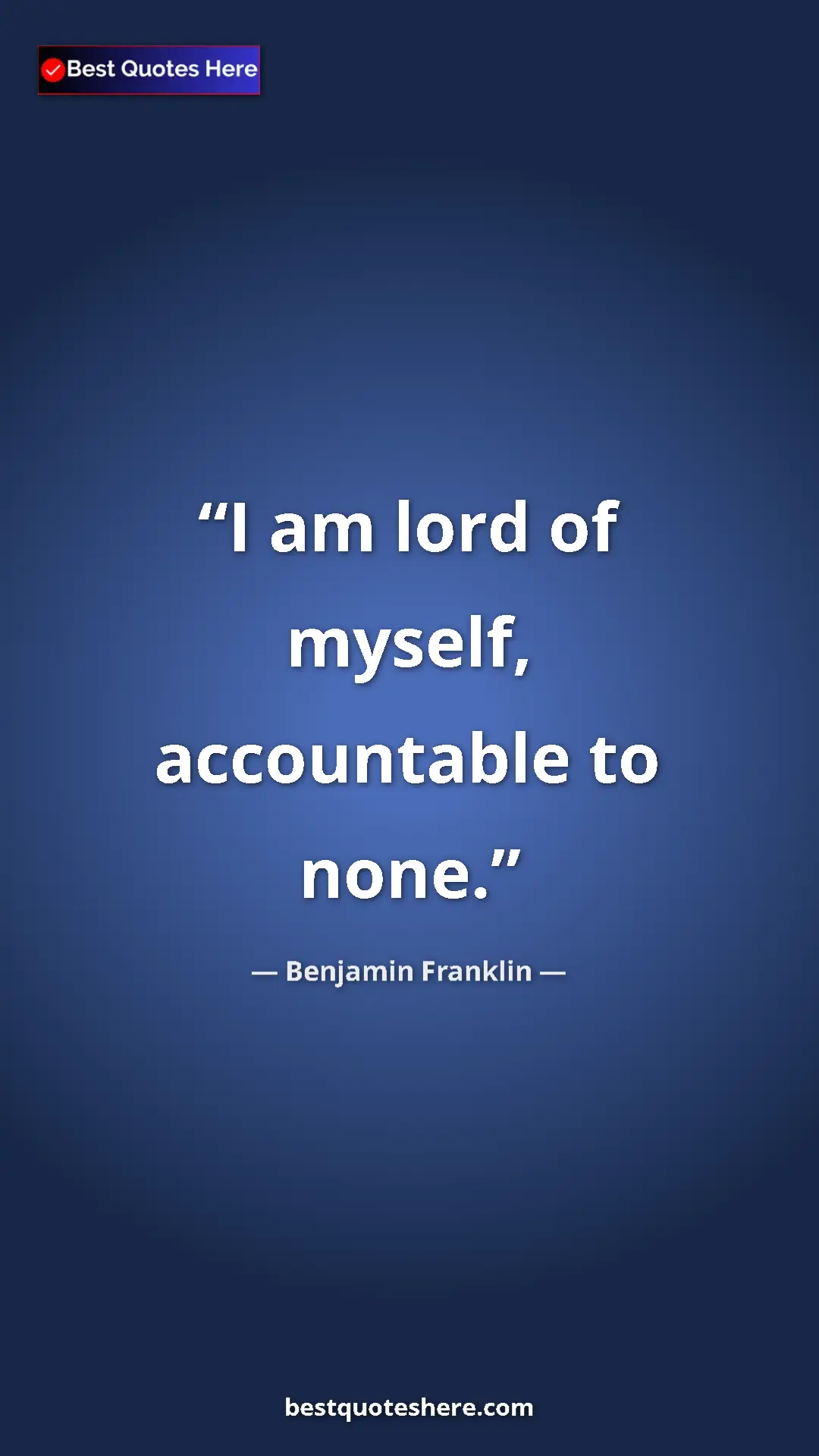 Benjamin Franklin Quote Card: "I am lord of myself, accountable to none." Pinterest quote poster by Benjamin Franklin: "I am lord of myself, accountable to none."