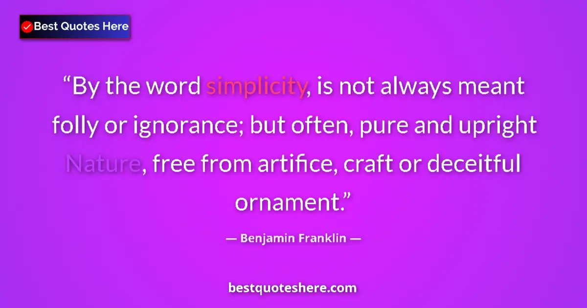 Quote by Benjamin Franklin: By the word simplicity, is not always meant folly 