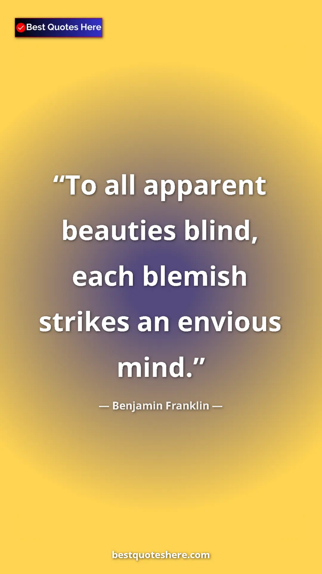 Benjamin Franklin Quote Card: "To all apparent beauties blind, each blemish strikes an..." Pinterest quote poster by Benjamin Franklin: "To all apparent beauties blind, each blemish strikes an..."