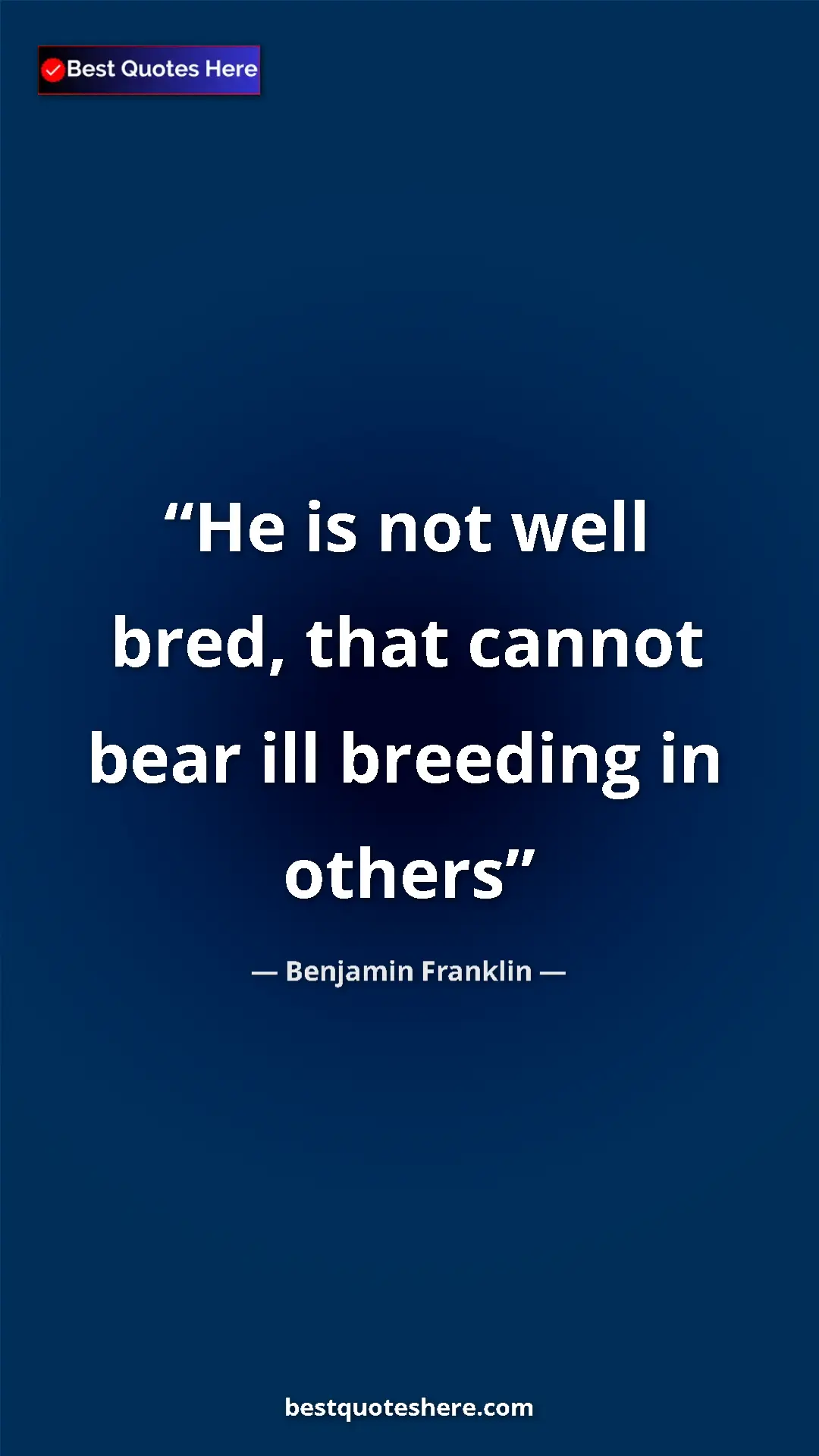 Pinterest quote poster by Benjamin Franklin: "He is not well bred, that cannot bear ill breeding in others"