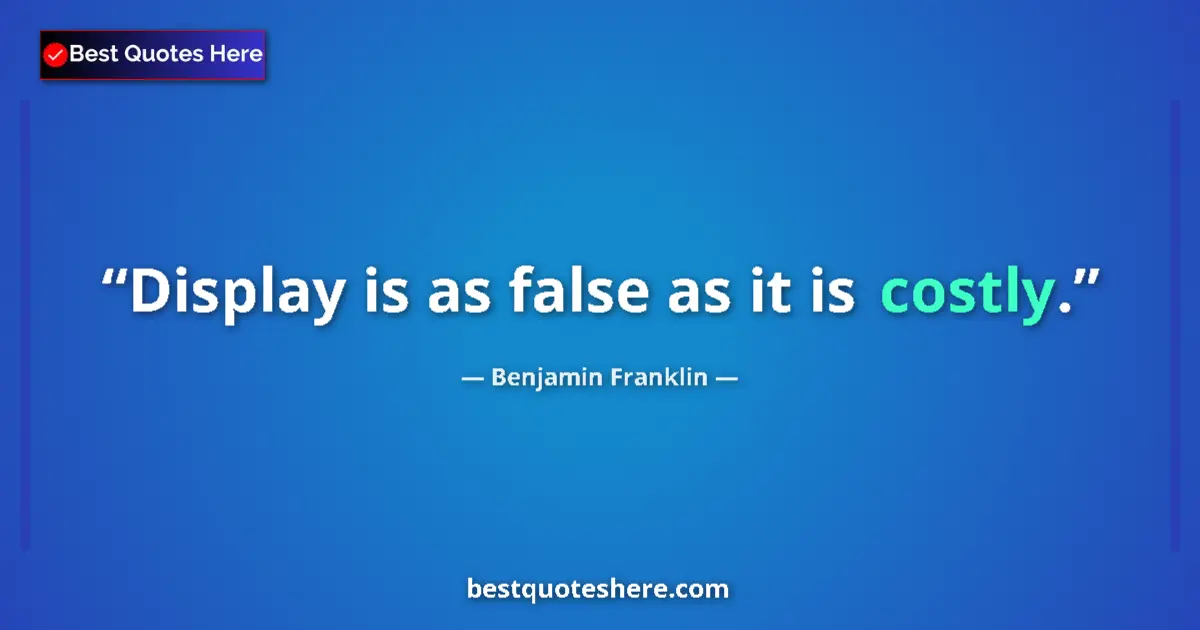 Image for the quote by Benjamin Franklin: Display is as false as it is costly....