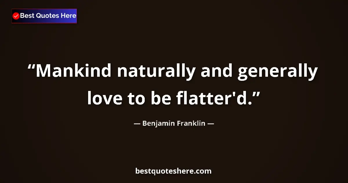 Benjamin Franklin quote: "Mankind naturally and generally love to be flatter'd."