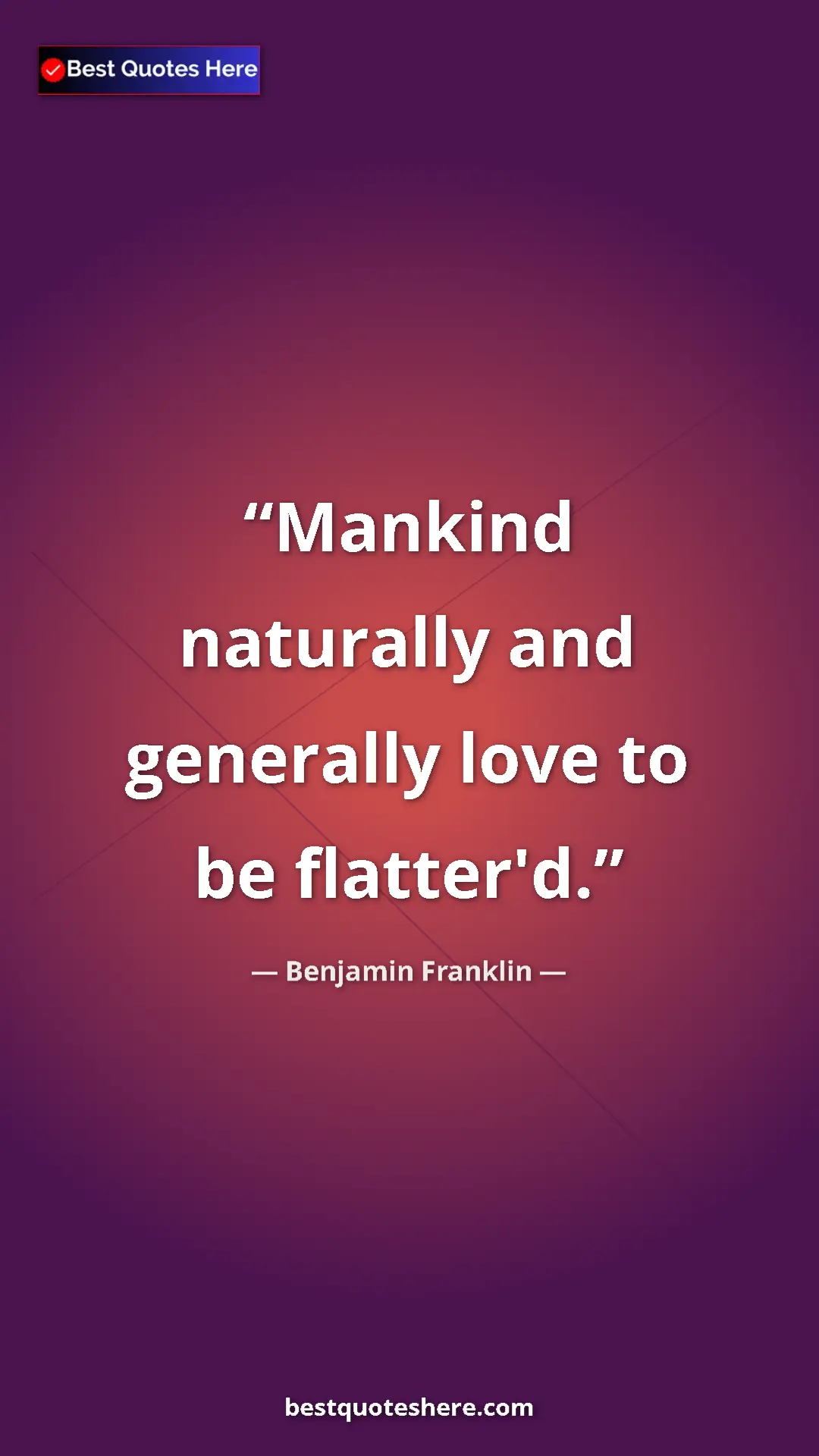 Pinterest quote poster by Benjamin Franklin: "Mankind naturally and generally love to be flatter'd."