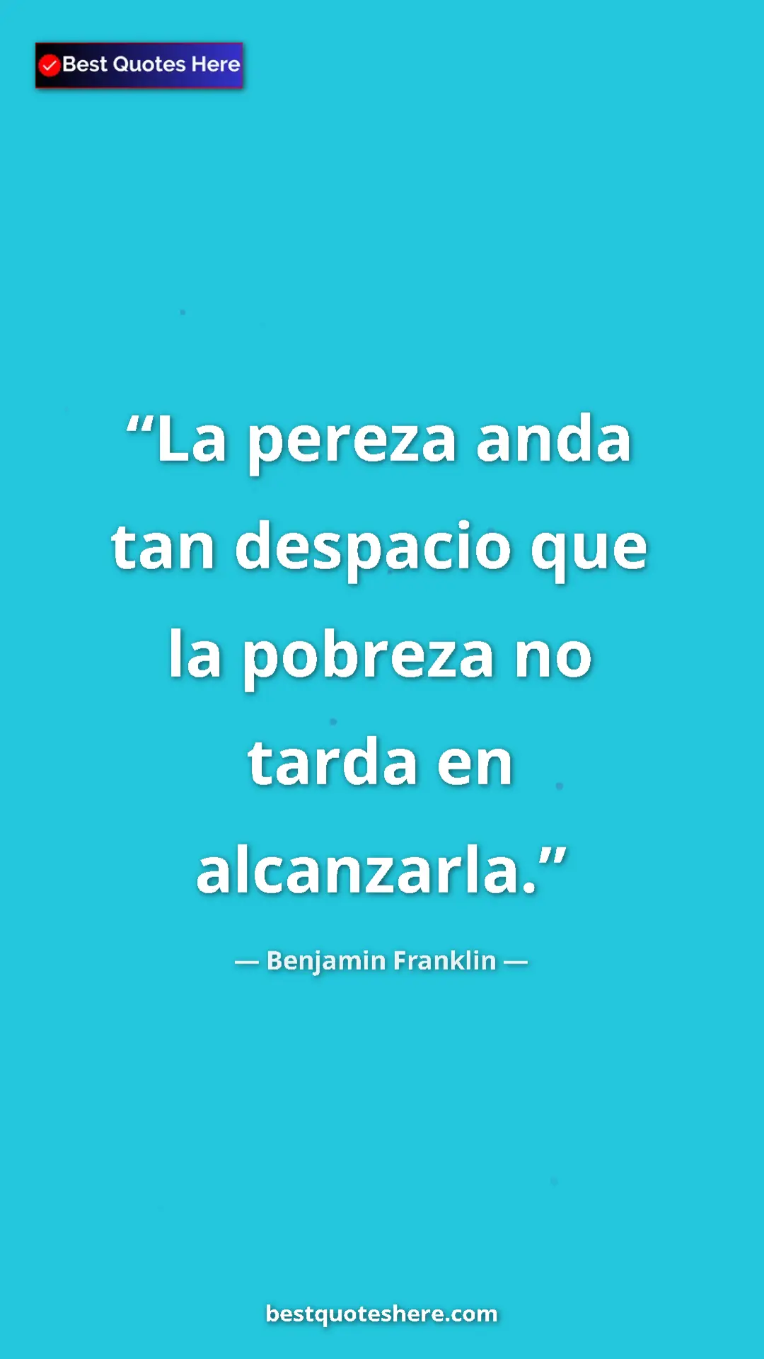 Benjamin Franklin Quote Card: "La pereza anda tan despacio que la pobreza no tarda en..." Pinterest quote poster by Benjamin Franklin: "La pereza anda tan despacio que la pobreza no tarda en..."