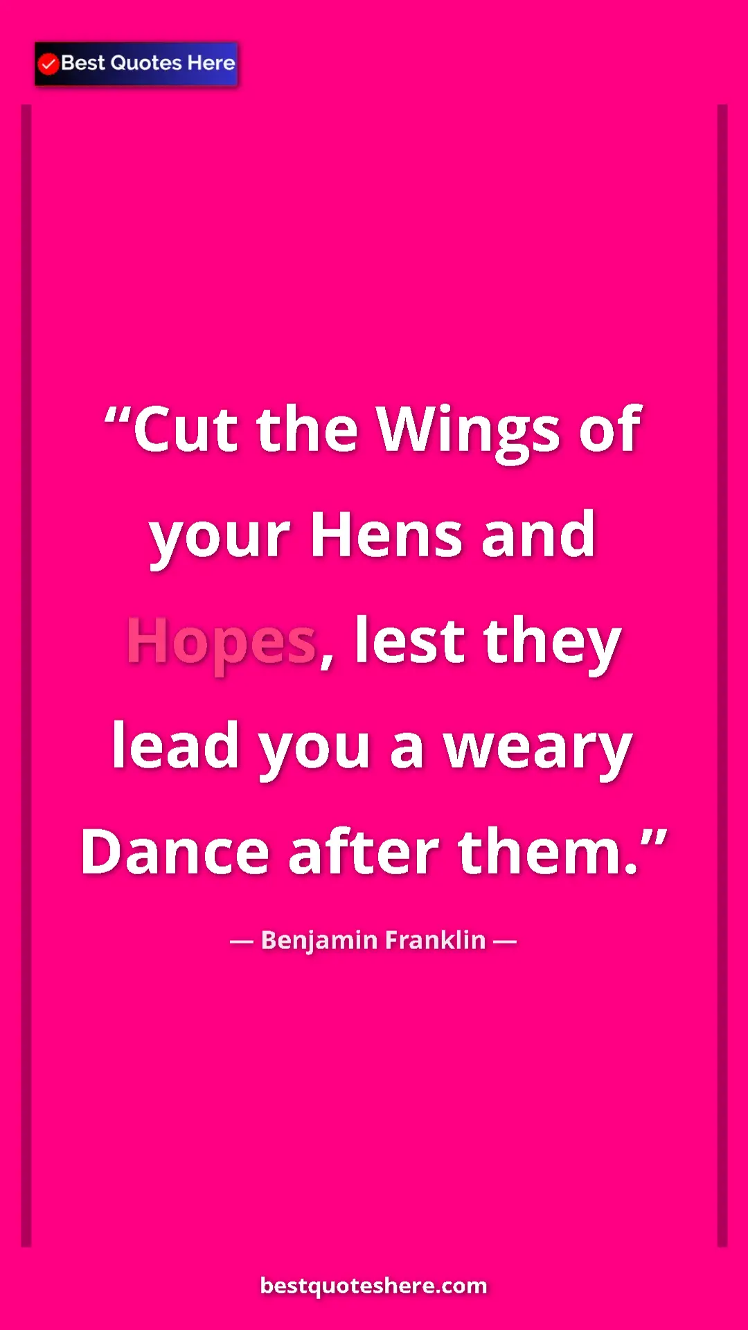 Pinterest quote poster by Benjamin Franklin: "Cut the Wings of your Hens and Hopes, lest they lead you a..."