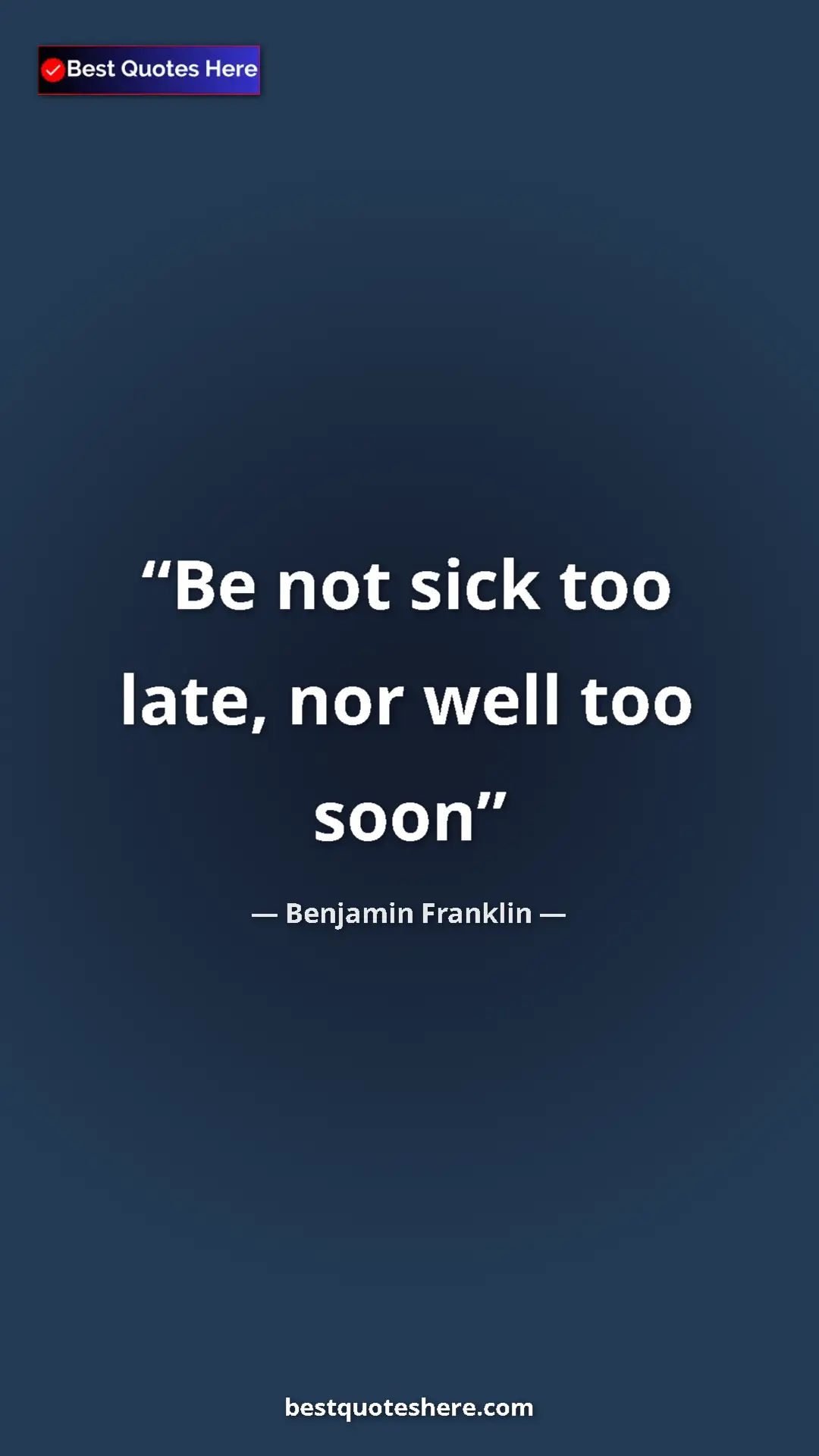 Pinterest quote poster by Benjamin Franklin: "Be not sick too late, nor well too soon"
