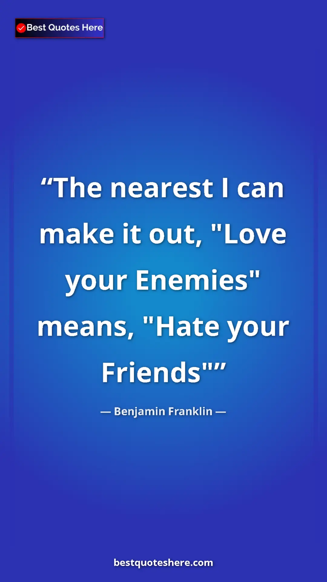 Pinterest quote poster by Benjamin Franklin: "The nearest I can make it out, "Love your Enemies" means,..."