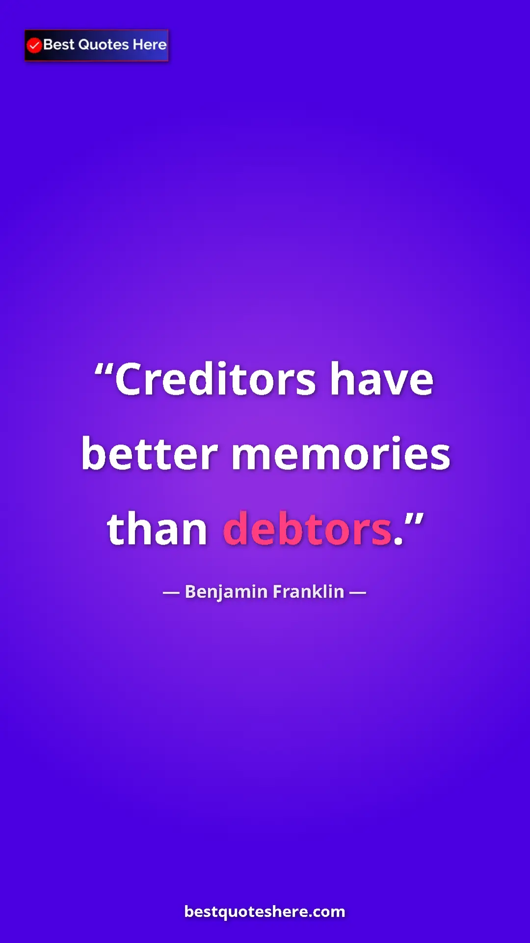 Benjamin Franklin Quote Card: "Creditors have better memories than debtors." Pinterest quote poster by Benjamin Franklin: "Creditors have better memories than debtors."