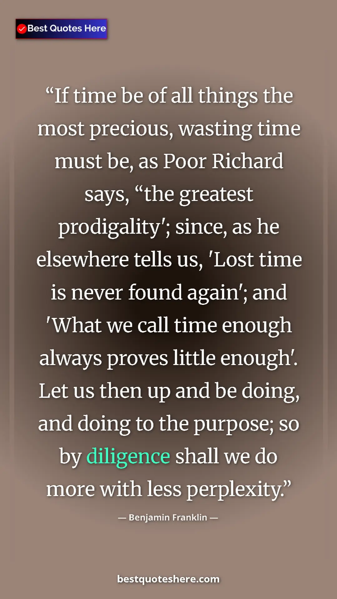 Benjamin Franklin Quote Card: "If time be of all things the most precious, wasting time..." Pinterest quote poster by Benjamin Franklin: "If time be of all things the most precious, wasting time..."
