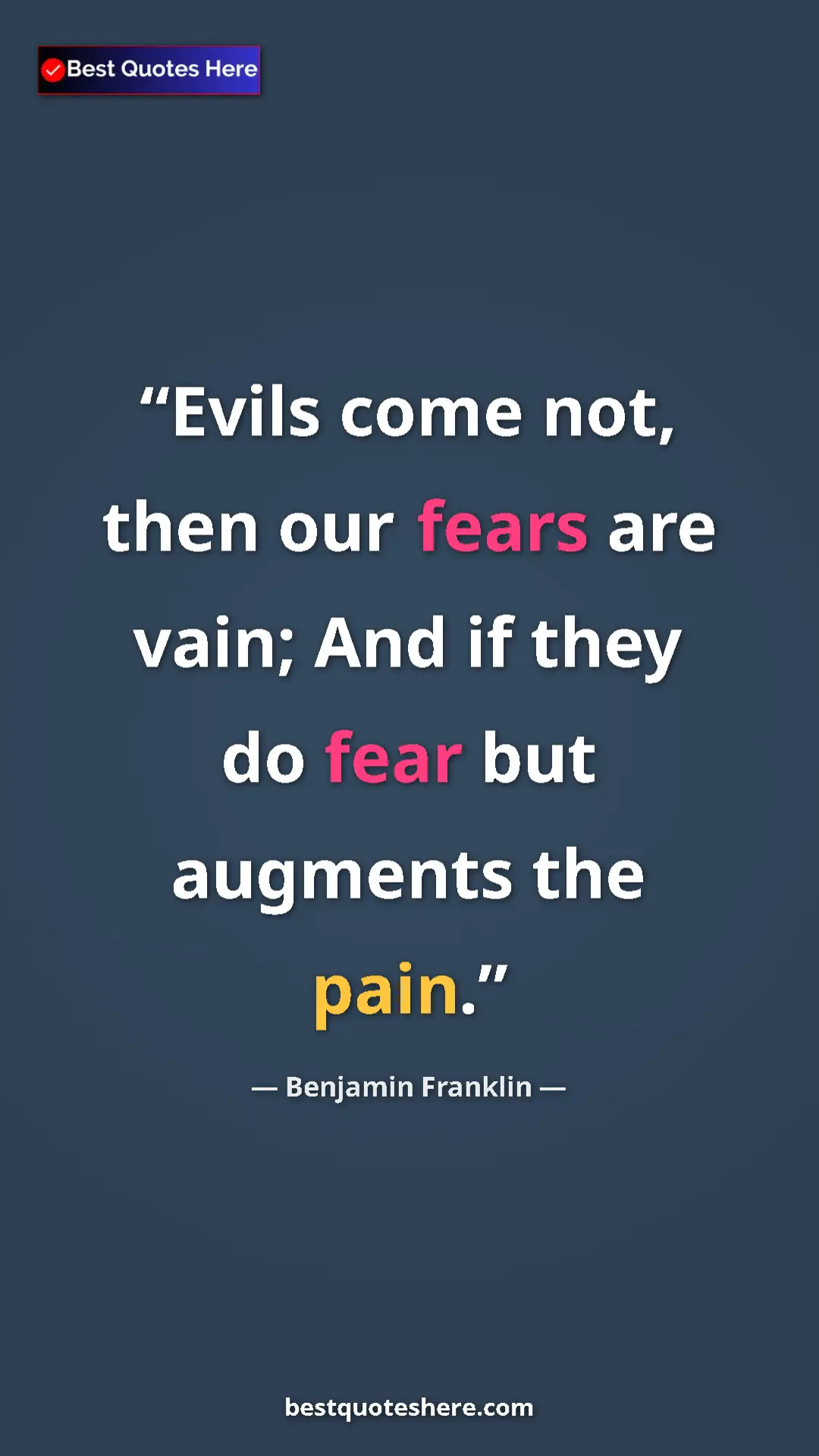 Pinterest quote poster by Benjamin Franklin: "Evils come not, then our fears are vain; And if they do..."