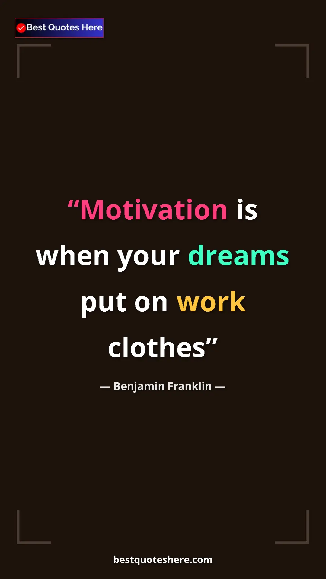 Benjamin Franklin Quote Card: "Motivation is when your dreams put on work clothes" Pinterest quote poster by Benjamin Franklin: "Motivation is when your dreams put on work clothes"