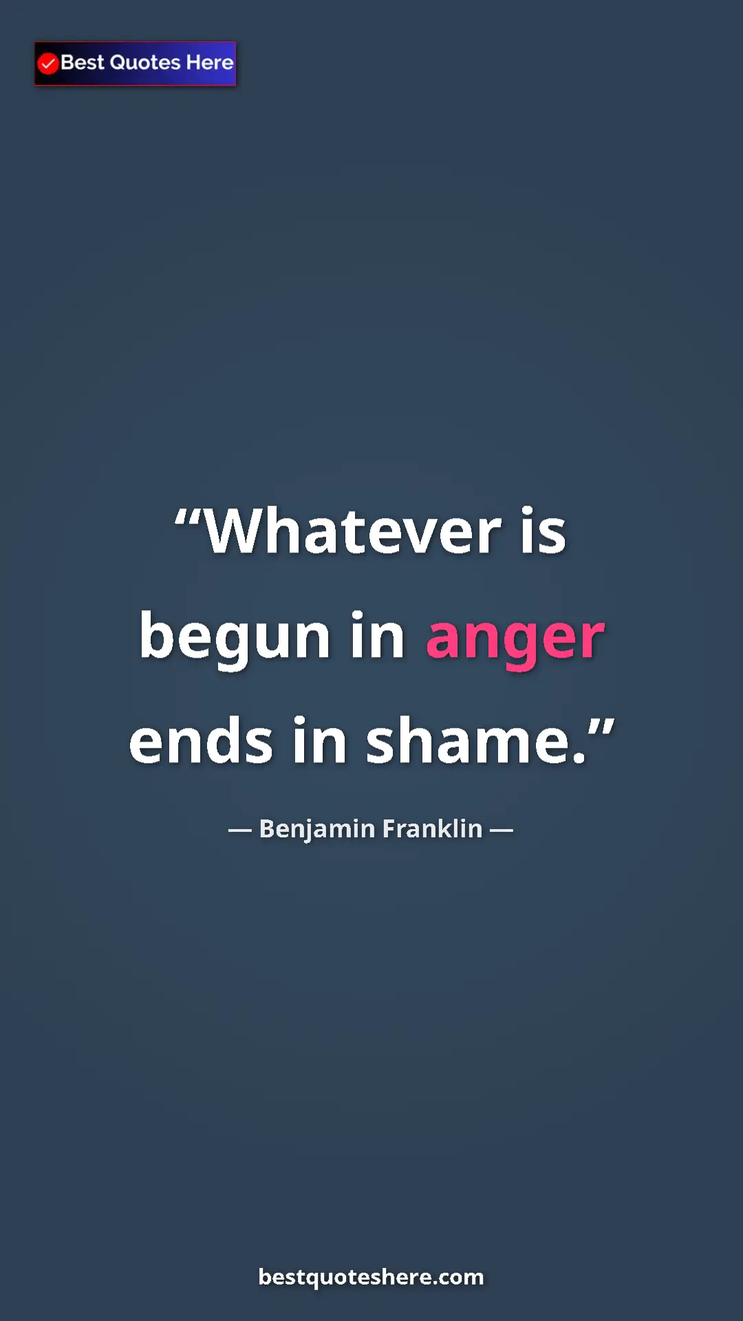 Benjamin Franklin Quote Card: "Whatever is begun in anger ends in shame." Pinterest quote poster by Benjamin Franklin: "Whatever is begun in anger ends in shame."