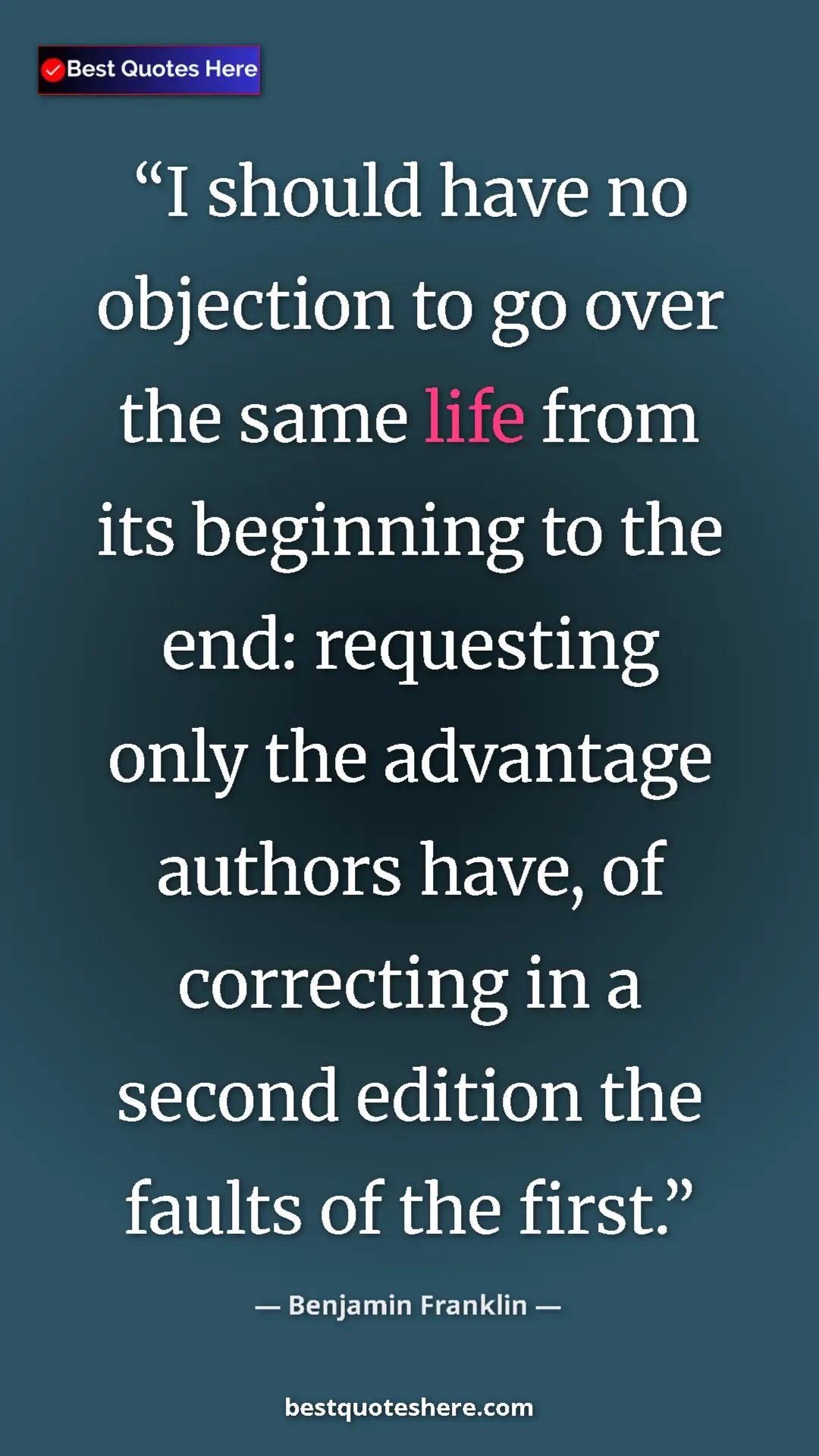 Pinterest quote poster by Benjamin Franklin: "I should have no objection to go over the same life from..."