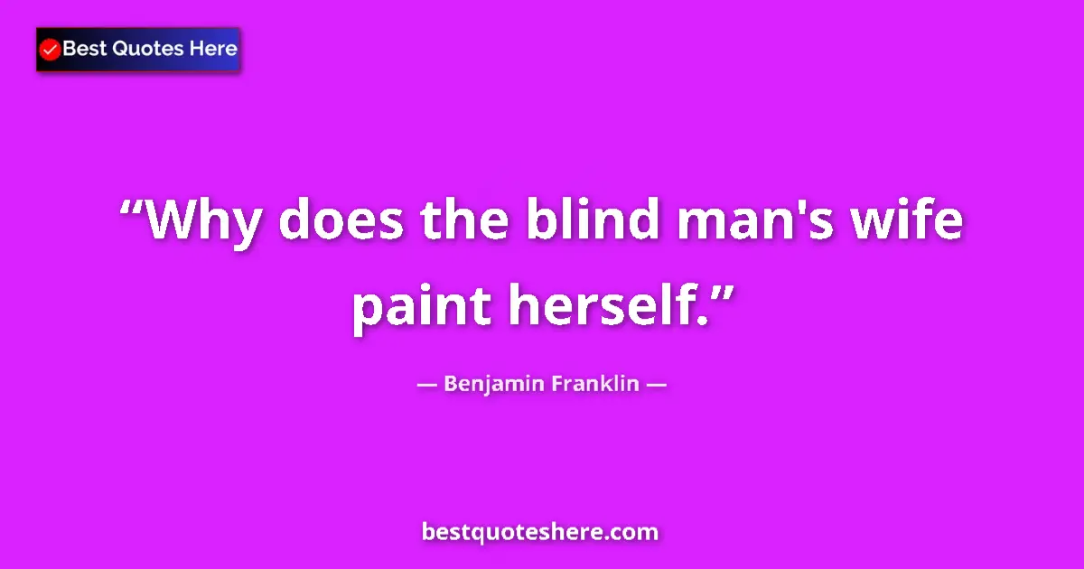 Quote by Benjamin Franklin: Why does the blind man's wife paint herself....