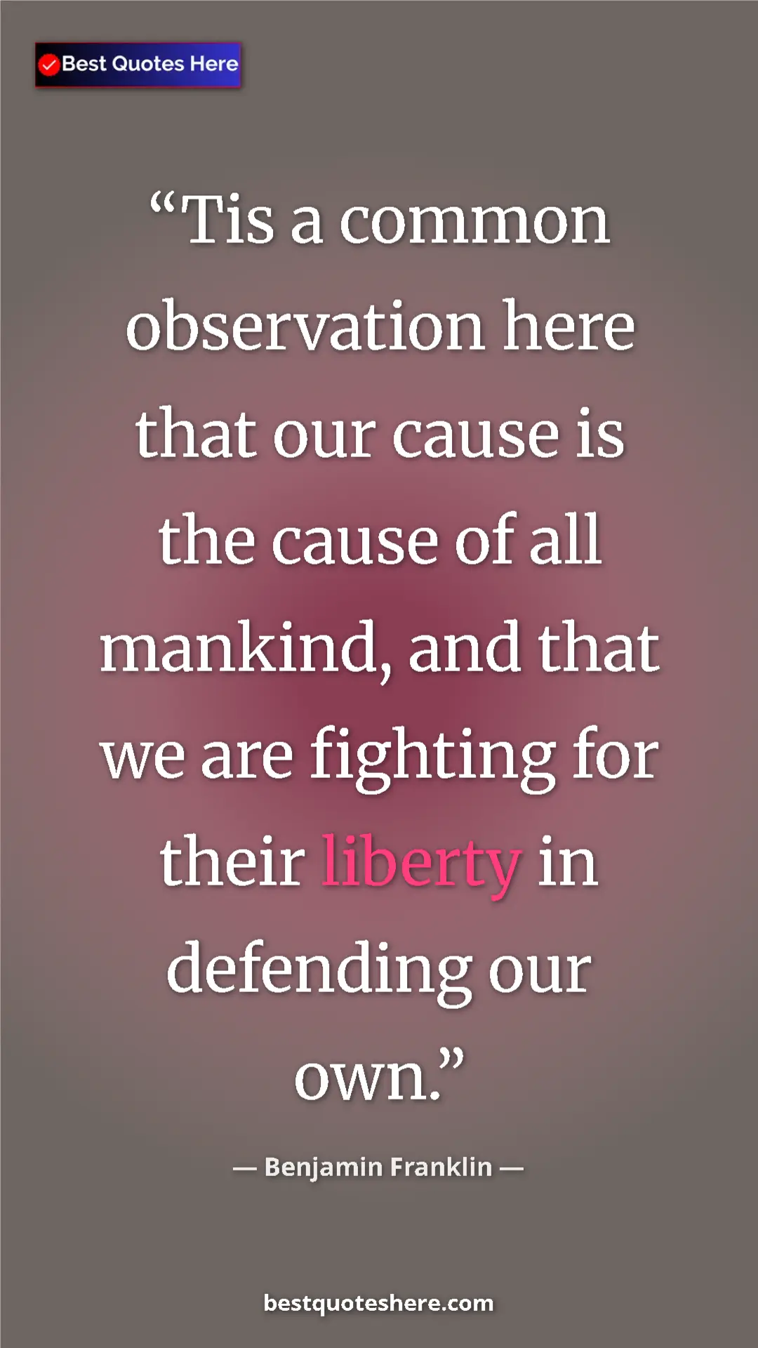 Benjamin Franklin Quote Card: "Tis a common observation here that our cause is the cause..." Pinterest quote poster by Benjamin Franklin: "Tis a common observation here that our cause is the cause..."
