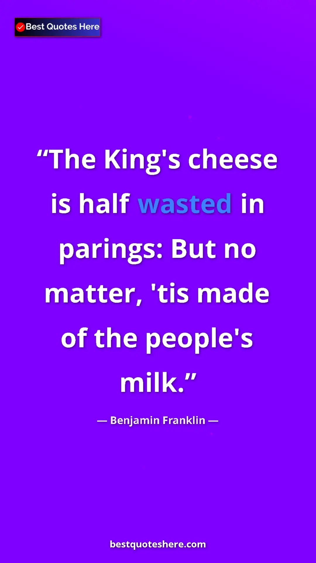 Benjamin Franklin Quote Card: "The King's cheese is half wasted in parings: But no matter, " Pinterest quote poster by Benjamin Franklin: "The King's cheese is half wasted in parings: But no matter, "