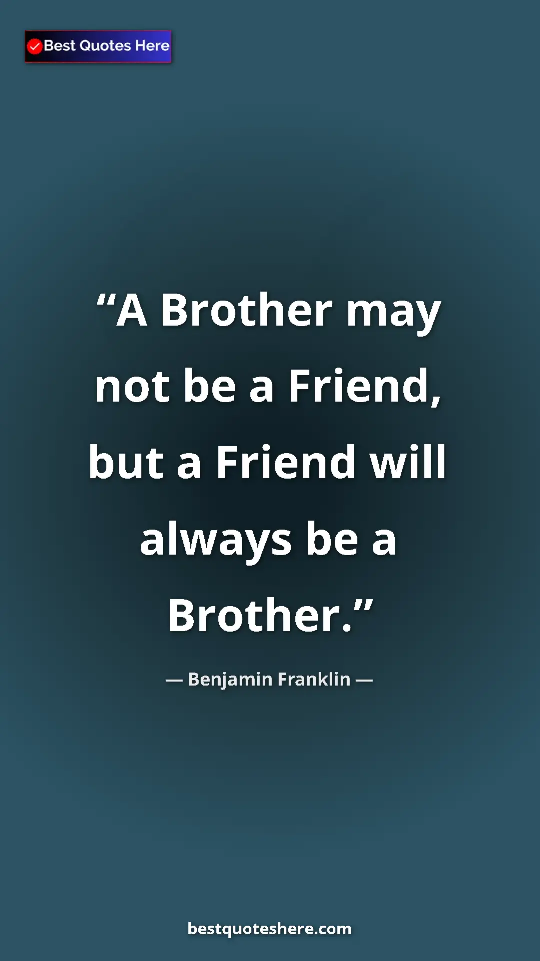Pinterest quote poster by Benjamin Franklin: "A Brother may not be a Friend, but a Friend will always be..."
