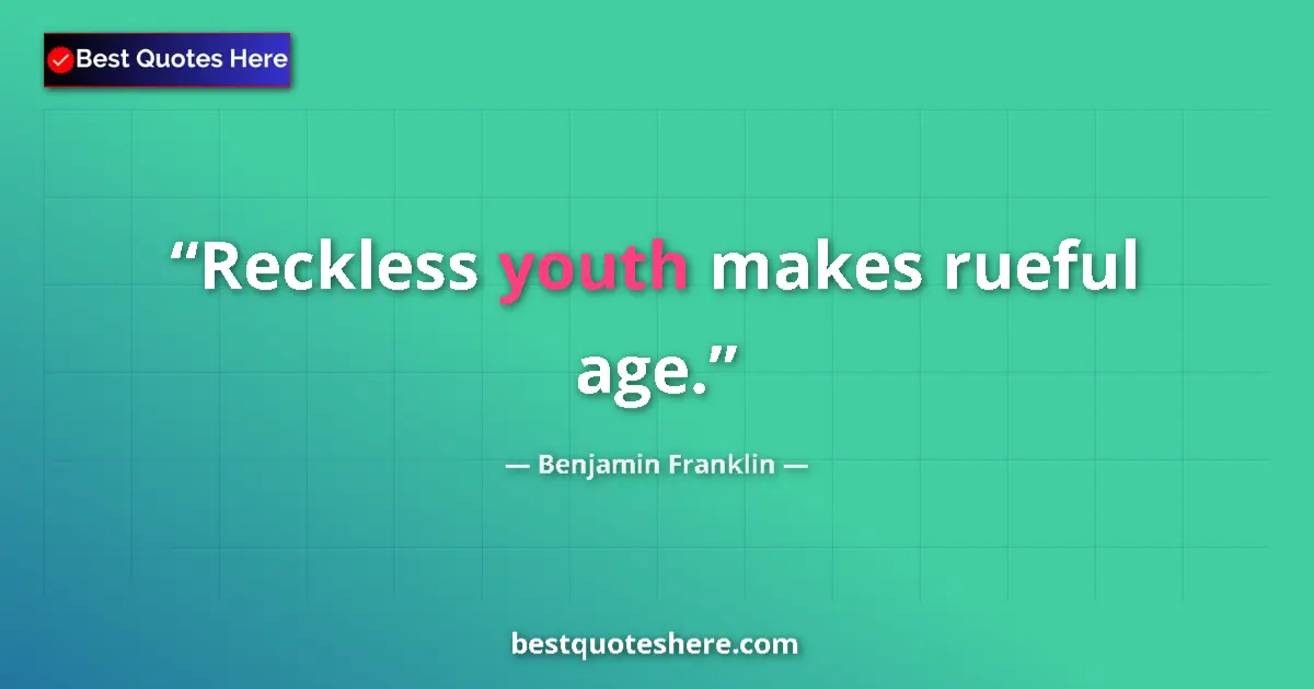 Quote by Benjamin Franklin: Reckless youth makes rueful age....