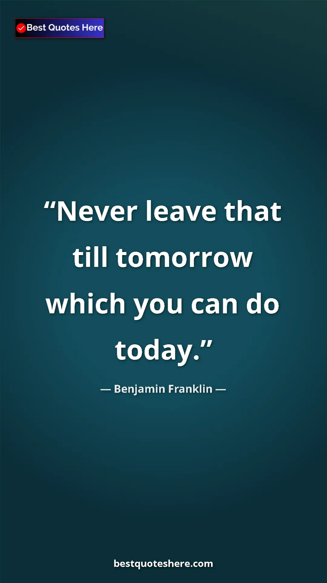 Pinterest quote poster by Benjamin Franklin: "Never leave that till tomorrow which you can do today."