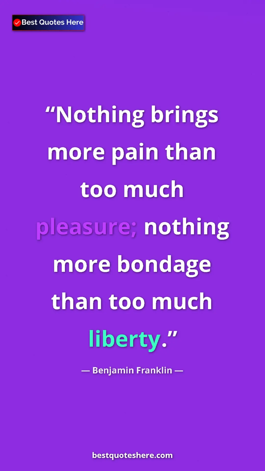Benjamin Franklin Quote Card: "Nothing brings more pain than too much pleasure; nothing..." Pinterest quote poster by Benjamin Franklin: "Nothing brings more pain than too much pleasure; nothing..."