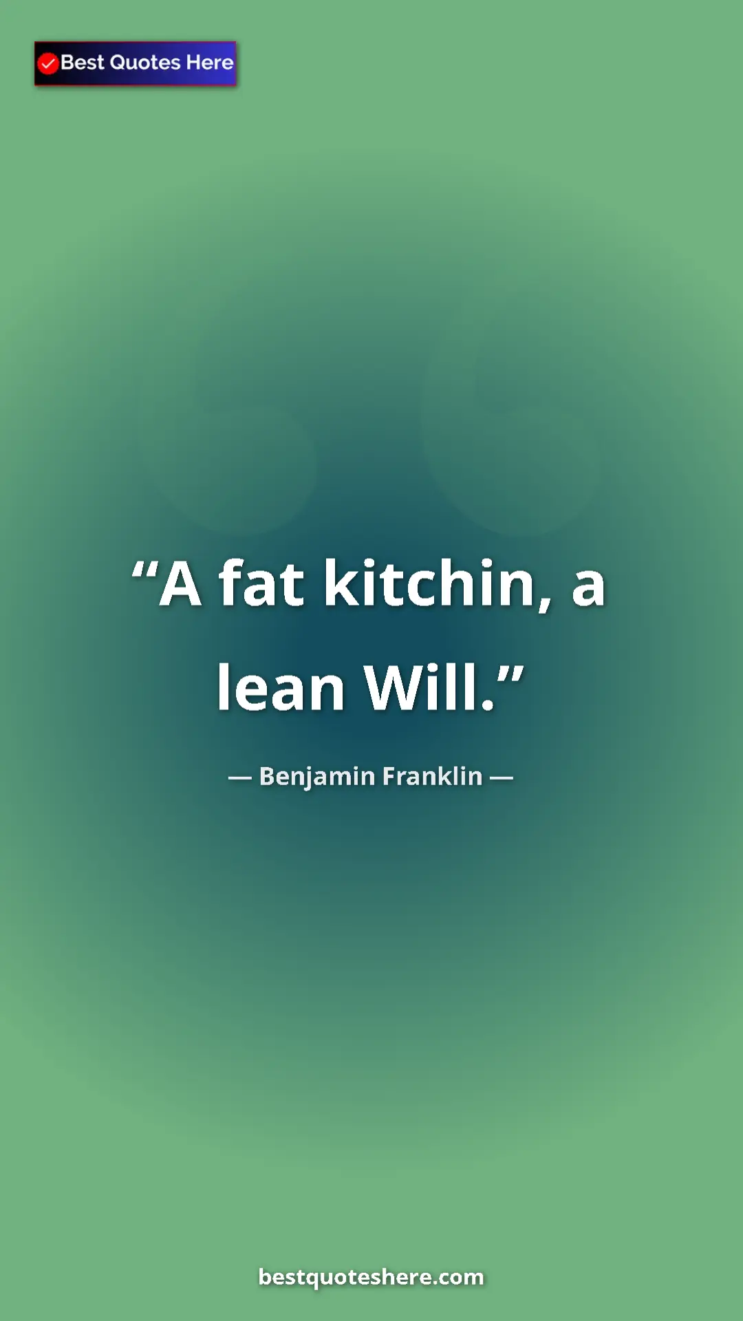 Pinterest quote poster by Benjamin Franklin: "A fat kitchin, a lean Will."