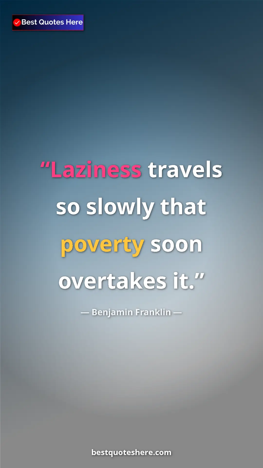 Benjamin Franklin Quote Card: "Laziness travels so slowly that poverty soon overtakes it." Pinterest quote poster by Benjamin Franklin: "Laziness travels so slowly that poverty soon overtakes it."