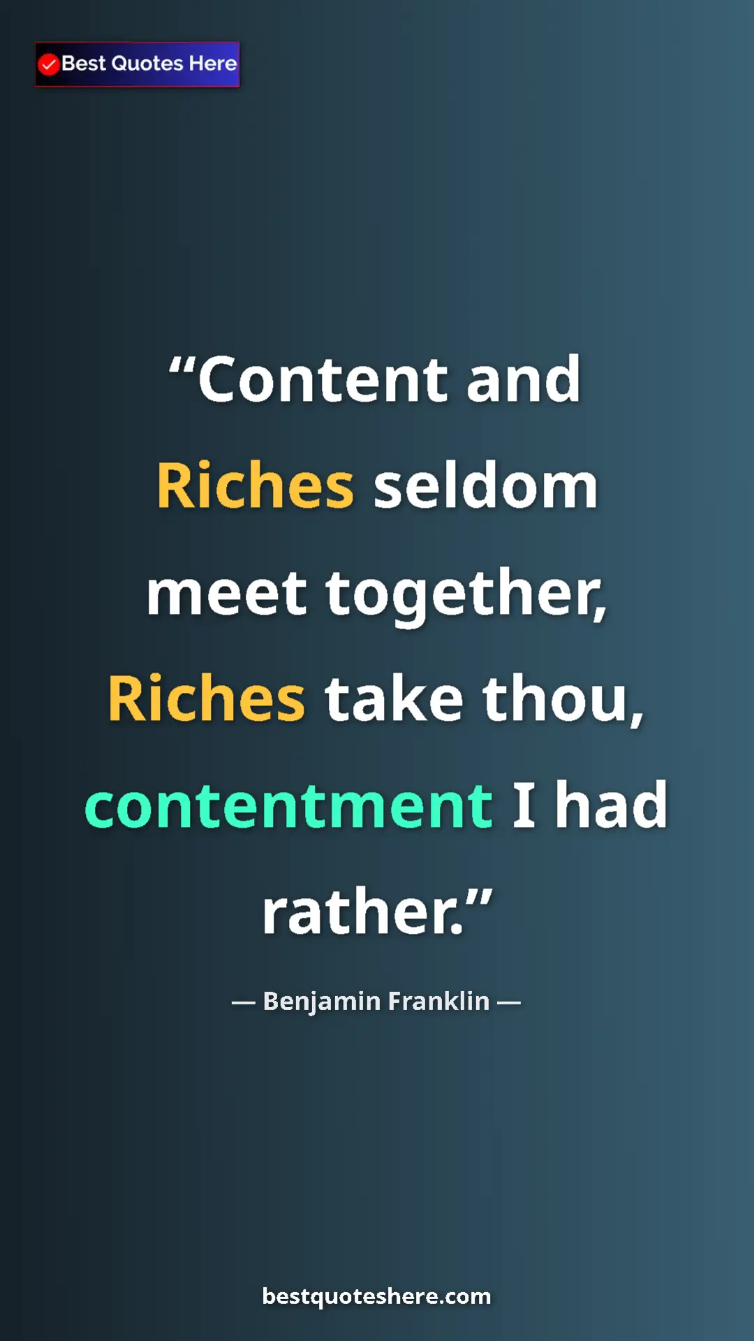Benjamin Franklin Quote Card: "Content and Riches seldom meet together, Riches take thou,..." Pinterest quote poster by Benjamin Franklin: "Content and Riches seldom meet together, Riches take thou,..."