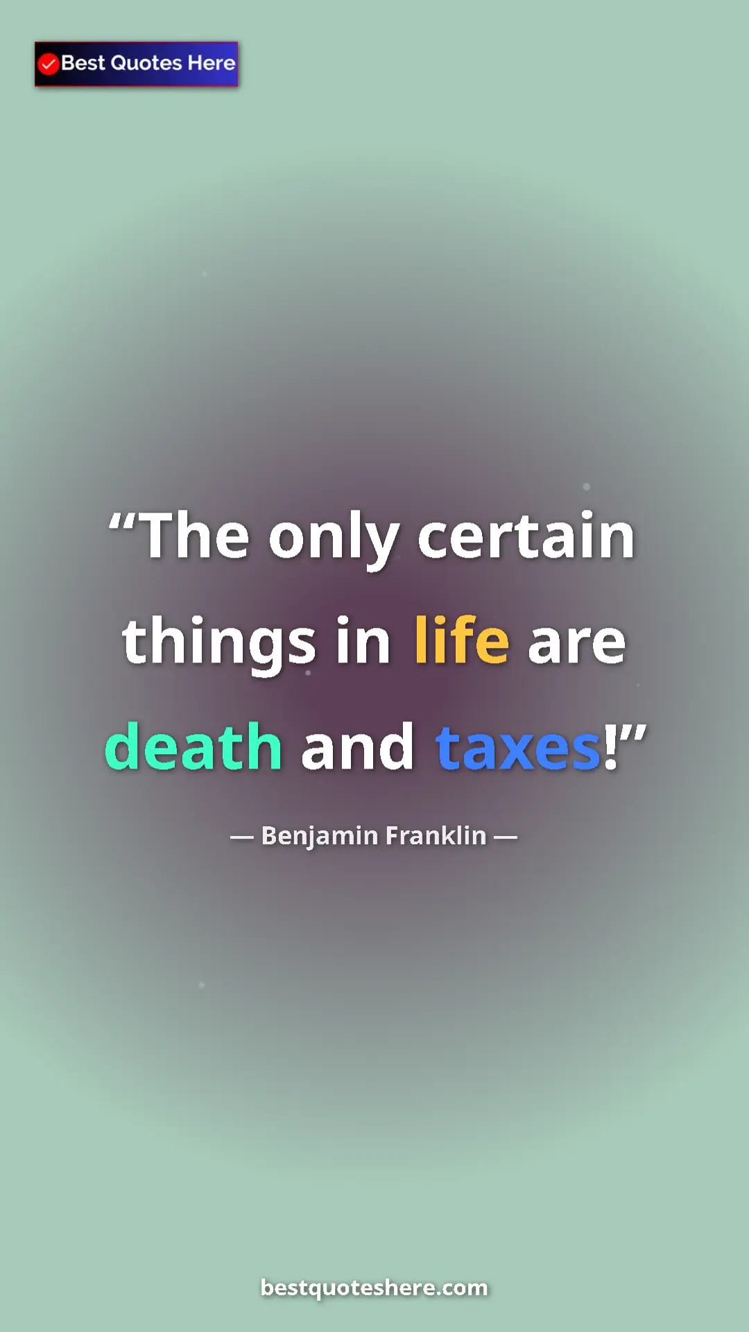 Benjamin Franklin Quote Card: "The only certain things in life are death and taxes!" Pinterest quote poster by Benjamin Franklin: "The only certain things in life are death and taxes!"