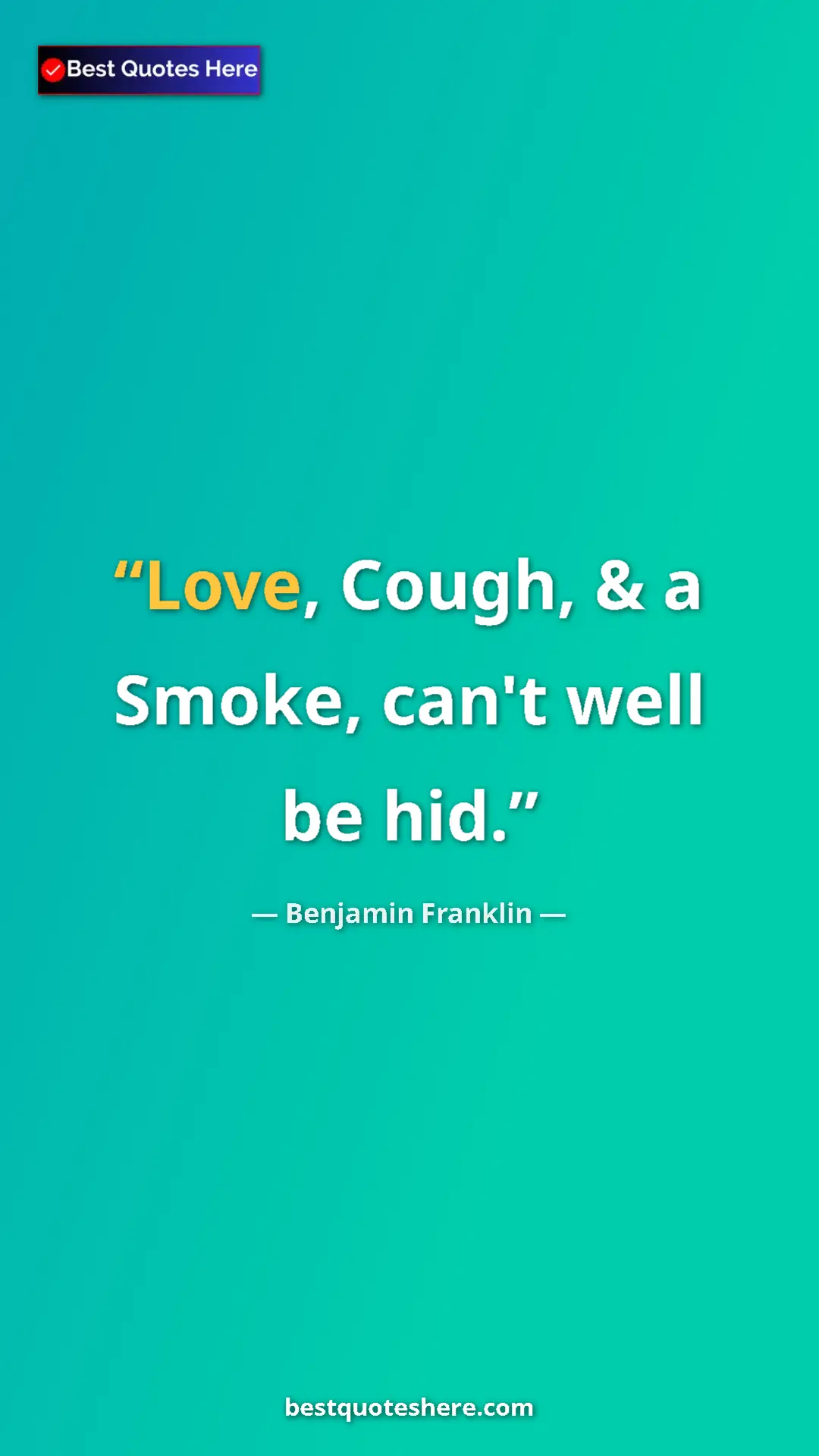 Benjamin Franklin Quote Card: "Love, Cough, & a Smoke, can't well be hid." Pinterest quote poster by Benjamin Franklin: "Love, Cough, & a Smoke, can't well be hid."