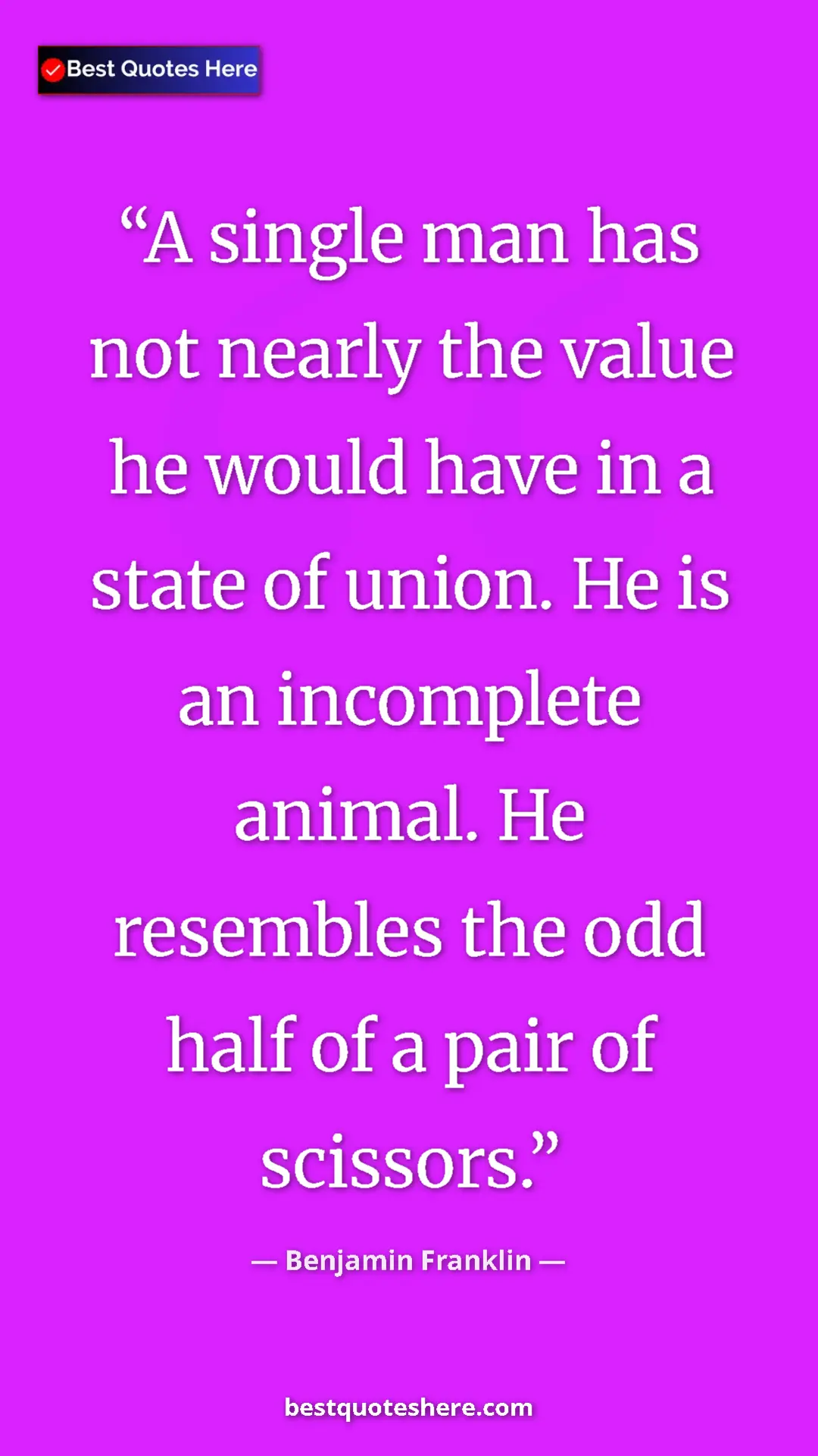 Benjamin Franklin Quote Card: "A single man has not nearly the value he would have in a..." Pinterest quote poster by Benjamin Franklin: "A single man has not nearly the value he would have in a..."