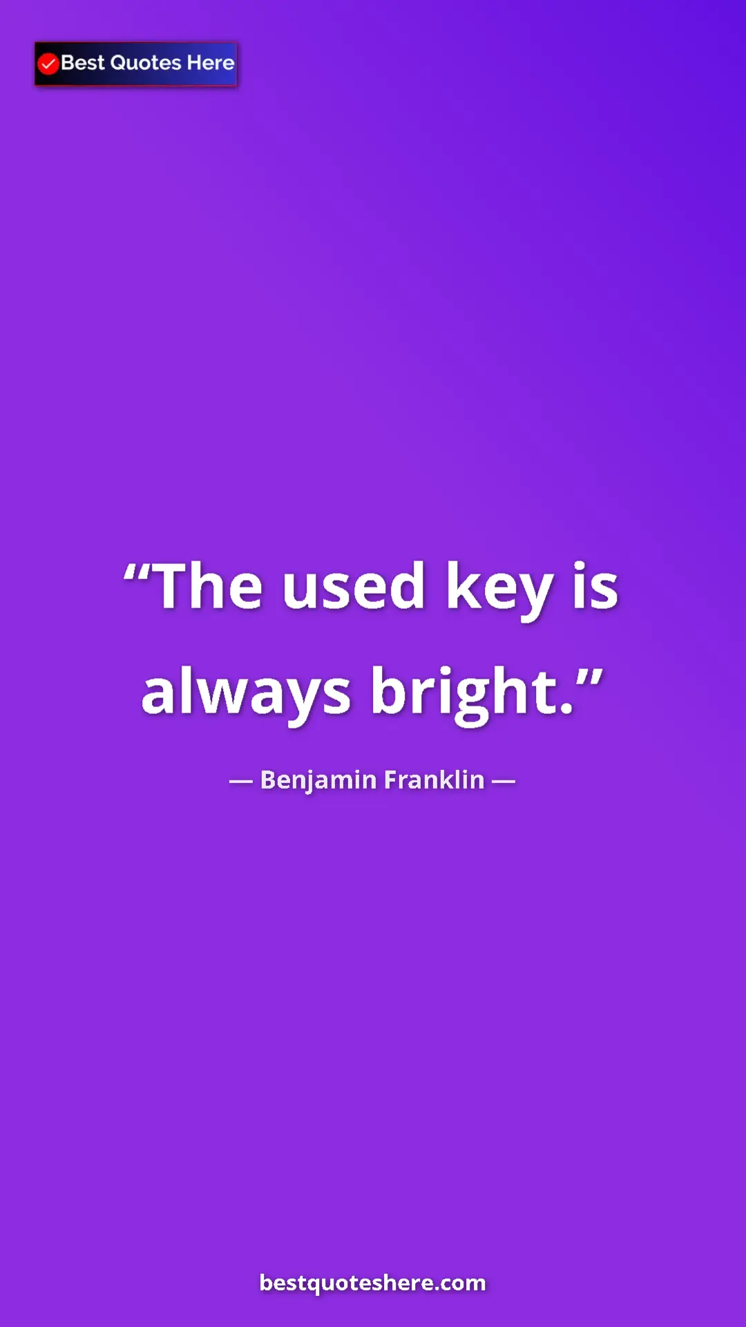 Benjamin Franklin Quote Card: "The used key is always bright." Pinterest quote poster by Benjamin Franklin: "The used key is always bright."