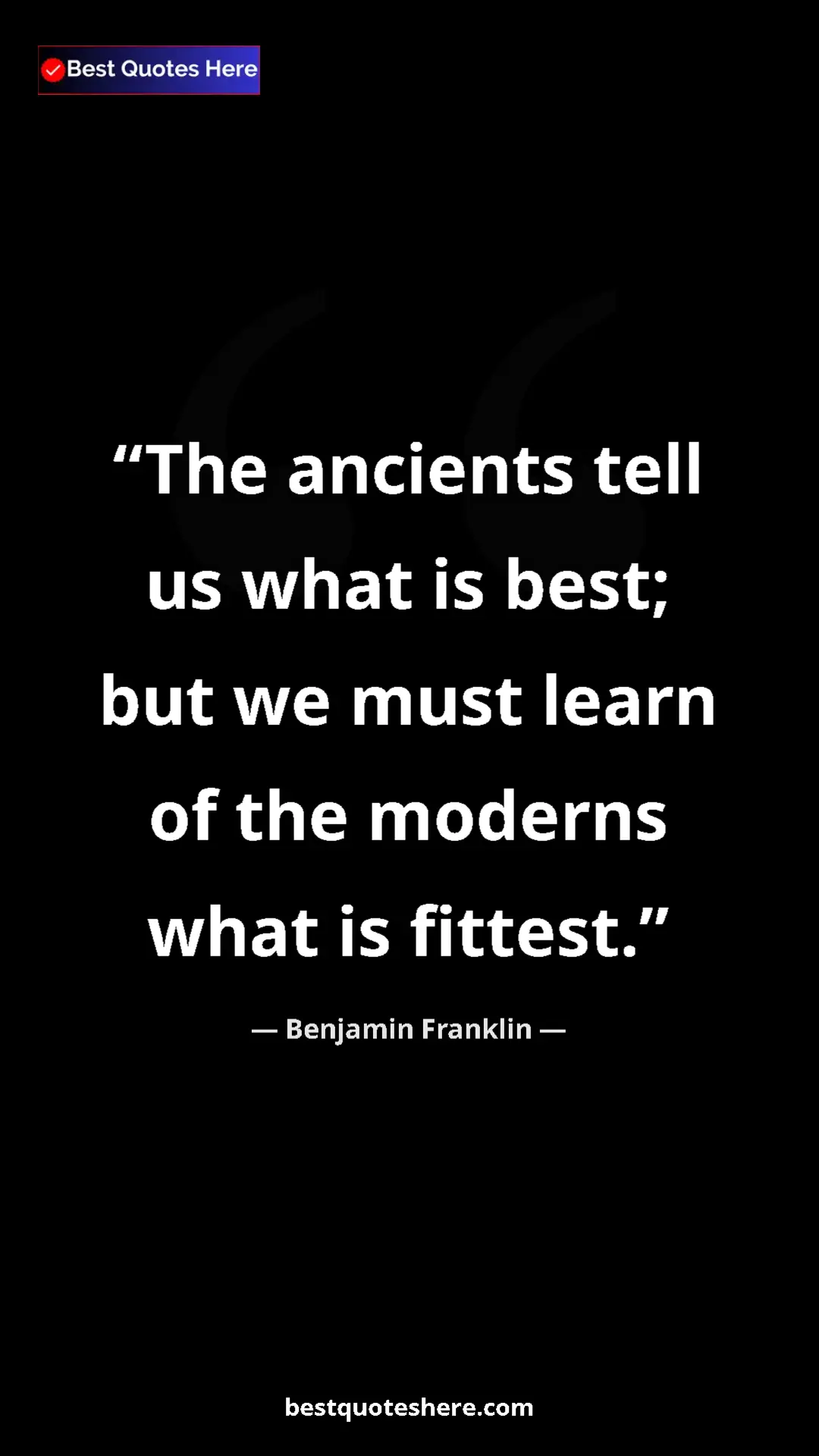 Pinterest quote poster by Benjamin Franklin: "The ancients tell us what is best; but we must learn of the..."