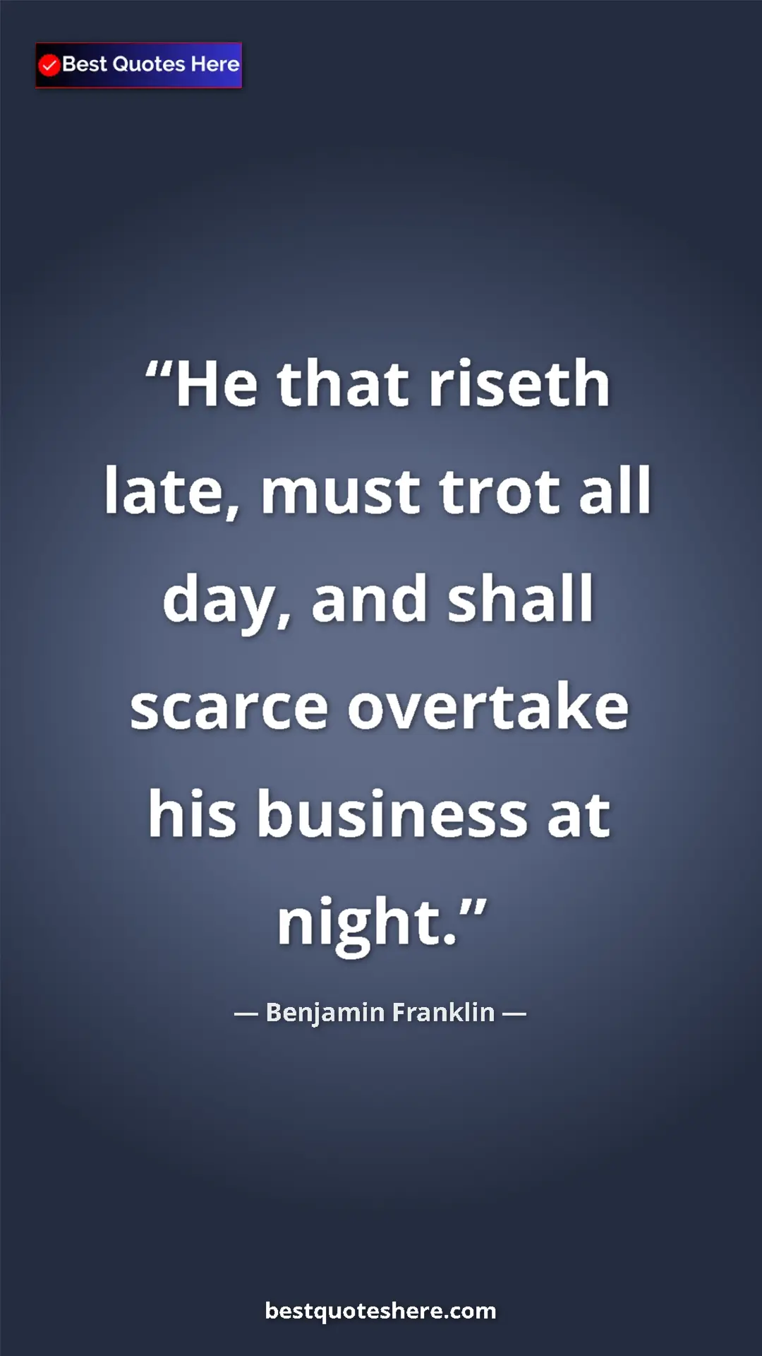 Pinterest quote poster by Benjamin Franklin: "He that riseth late, must trot all day, and shall scarce..."