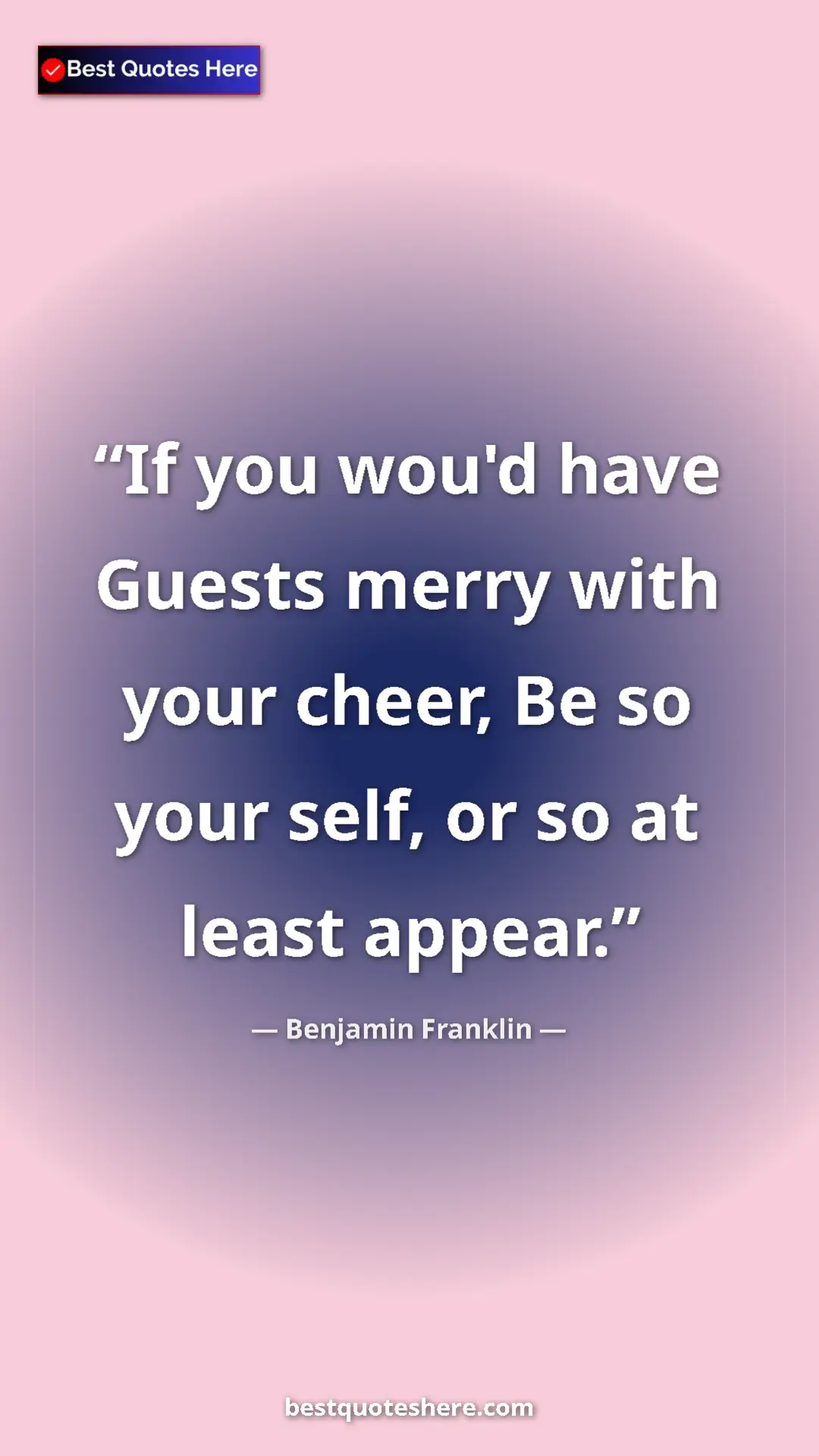 Pinterest quote poster by Benjamin Franklin: "If you wou'd have Guests merry with your cheer, Be so your..."