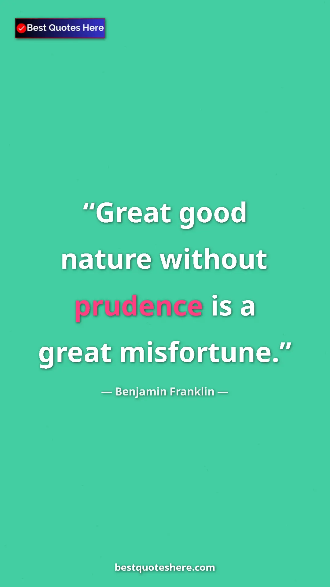 Pinterest quote poster by Benjamin Franklin: "Great good nature without prudence is a great misfortune."